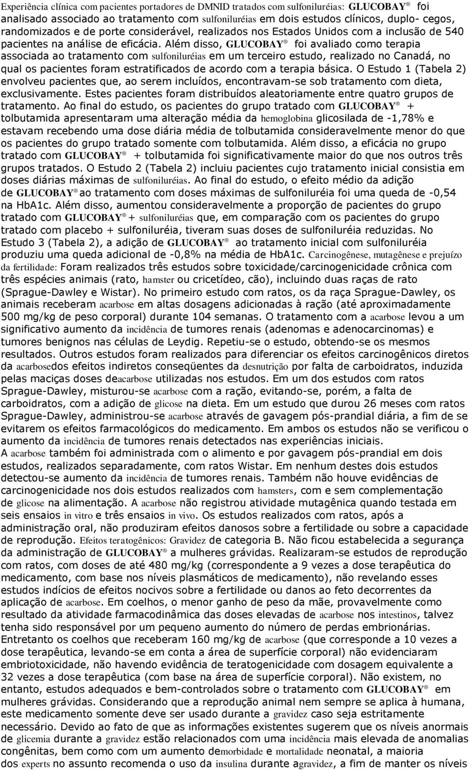 Além disso, GLUCOBAY foi avaliado como terapia associada ao tratamento com sulfoniluréias em um terceiro estudo, realizado no Canadá, no qual os pacientes foram estratificados de acordo com a terapia