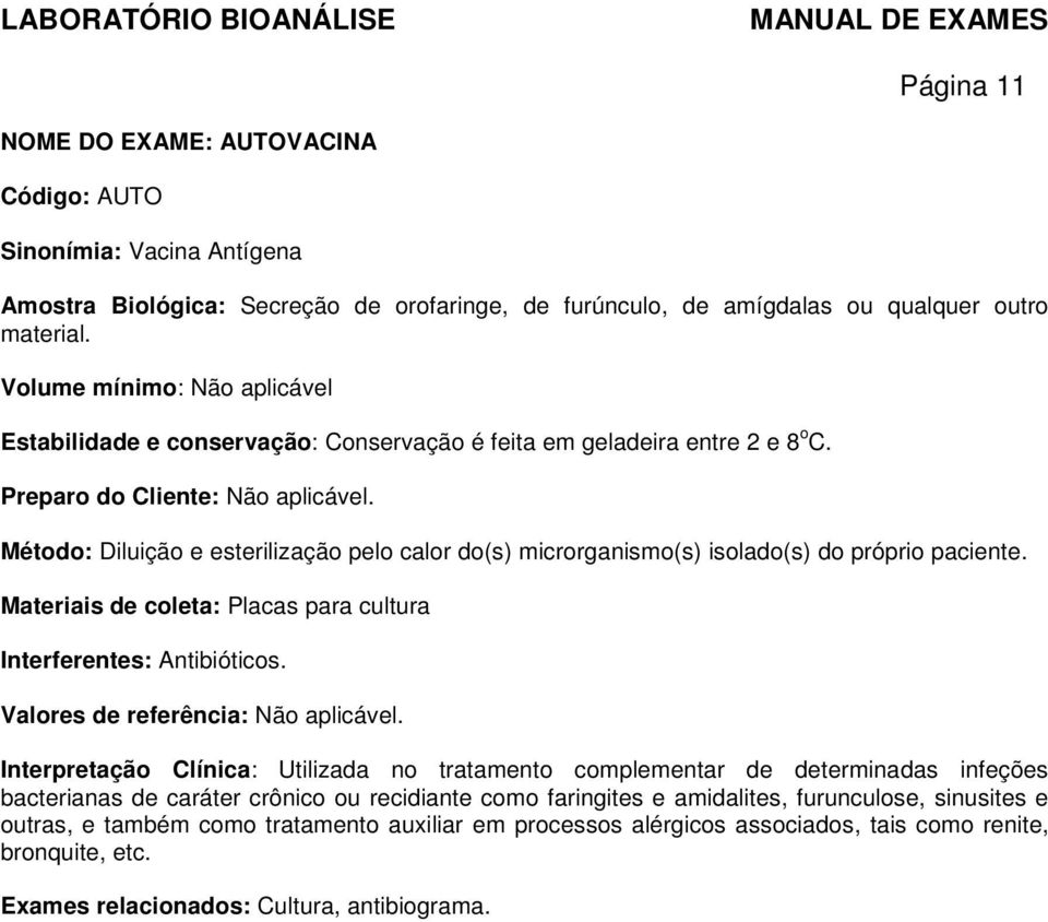 Método: Diluição e esterilização pelo calor do(s) microrganismo(s) isolado(s) do próprio paciente. Materiais de coleta: Placas para cultura Interferentes: Antibióticos.