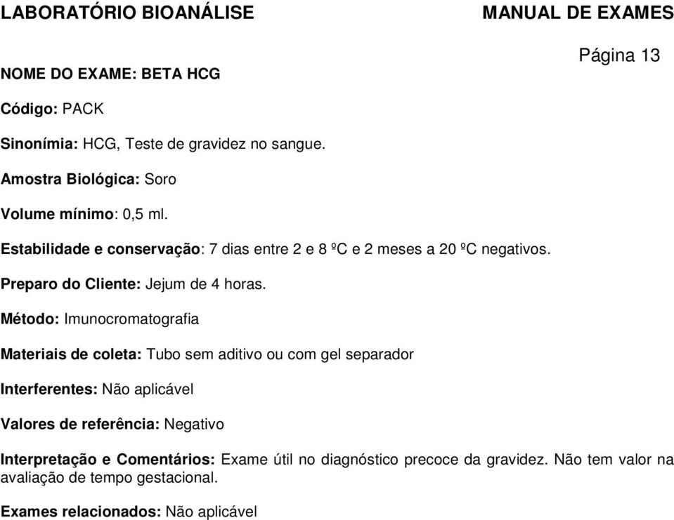 Método: Imunocromatografia Materiais de coleta: Tubo sem aditivo ou com gel separador Interferentes: Não aplicável Valores de referência: