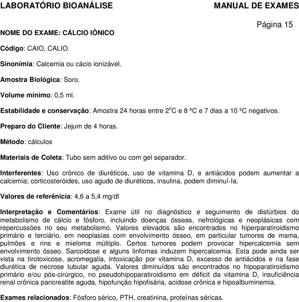 Método: cálculos Materiais de Coleta: Tubo sem aditivo ou com gel separador.