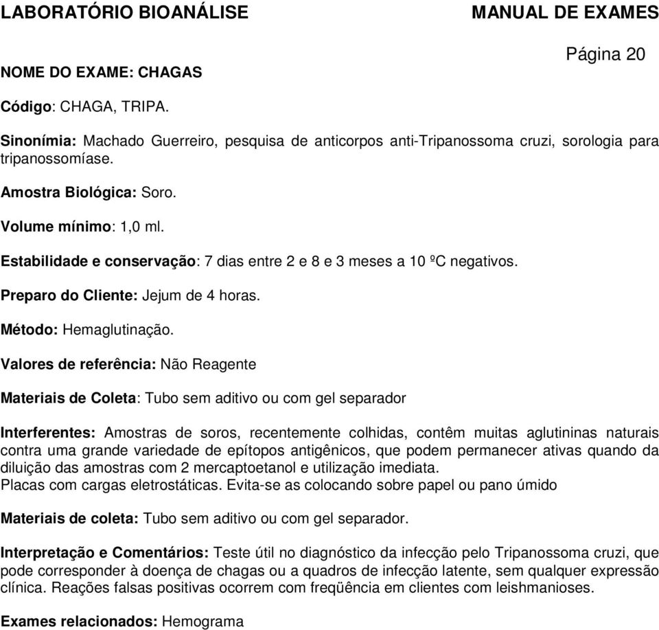 Valores de referência: Não Reagente Materiais de Coleta: Tubo sem aditivo ou com gel separador Interferentes: Amostras de soros, recentemente colhidas, contêm muitas aglutininas naturais contra uma