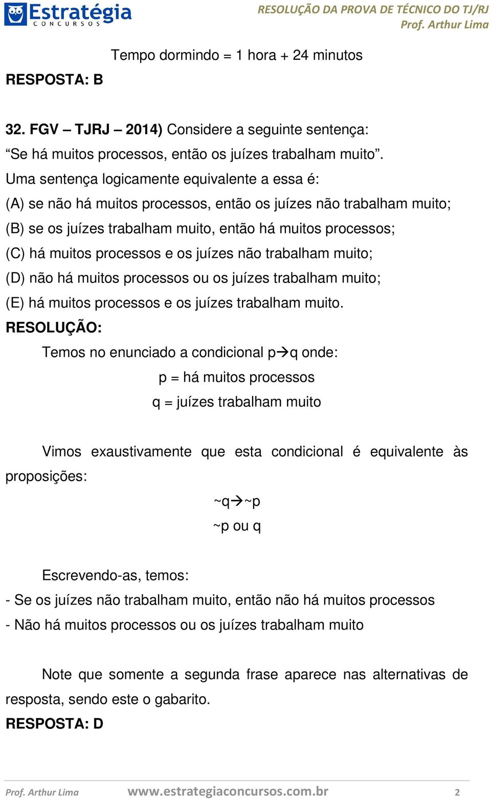 processos e os juízes não trabalham muito; (D) não há muitos processos ou os juízes trabalham muito; (E) há muitos processos e os juízes trabalham muito.