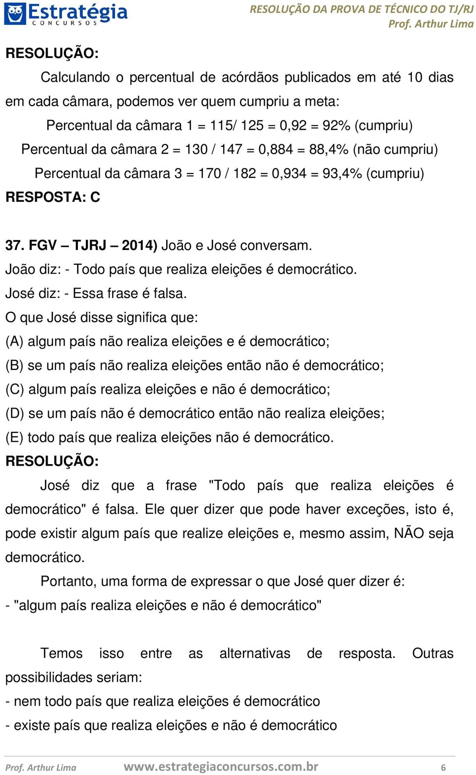 João diz: - Todo país que realiza eleições é democrático. José diz: - Essa frase é falsa.