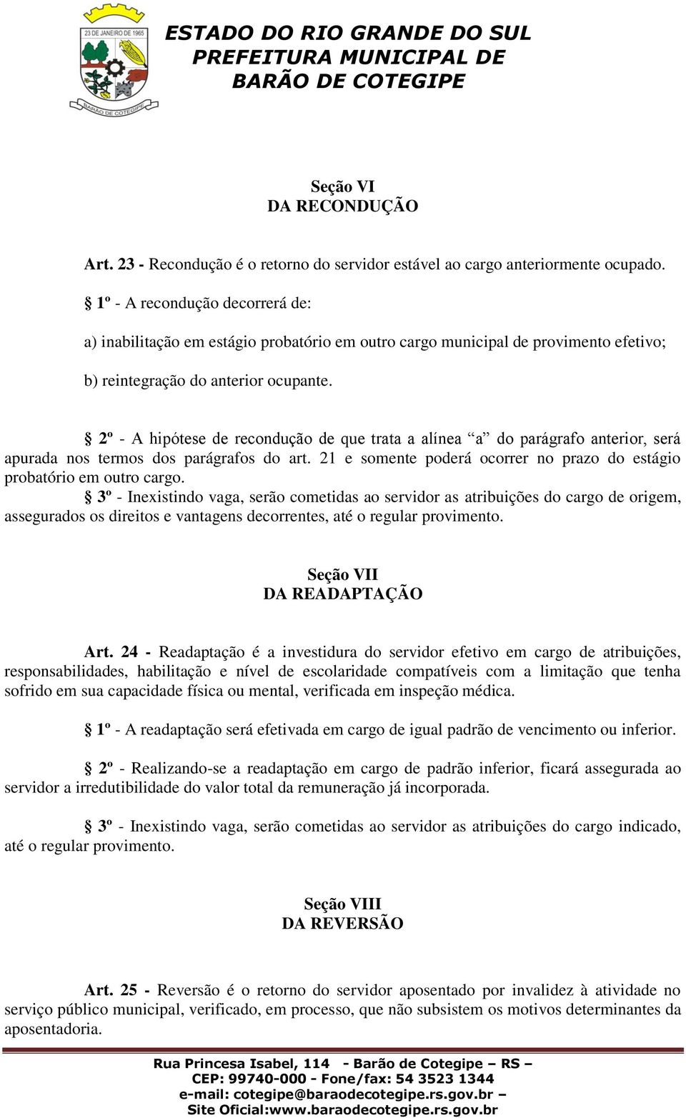 2º - A hipótese de recondução de que trata a alínea a do parágrafo anterior, será apurada nos termos dos parágrafos do art. 21 e somente poderá ocorrer no prazo do estágio probatório em outro cargo.