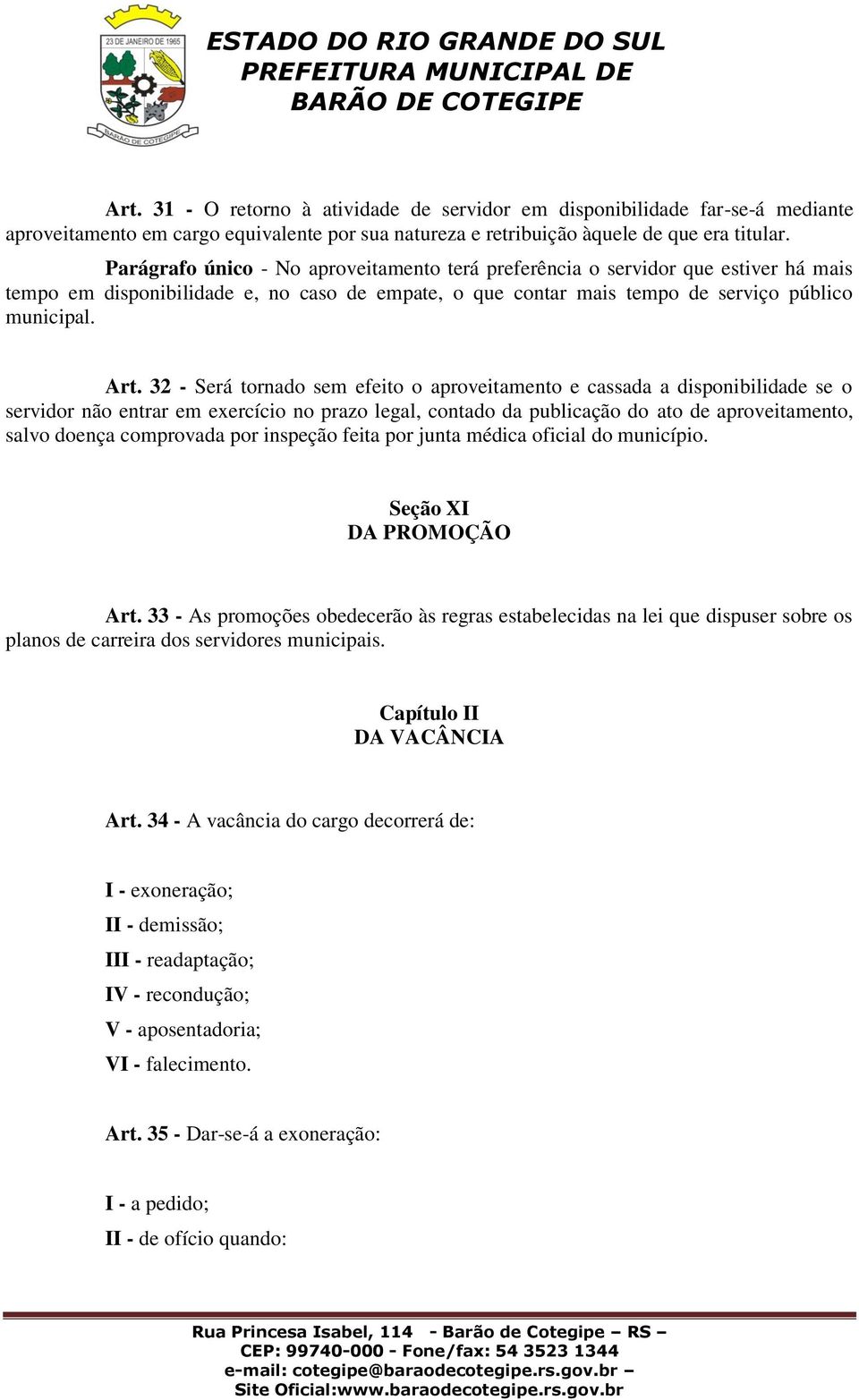 32 - Será tornado sem efeito o aproveitamento e cassada a disponibilidade se o servidor não entrar em exercício no prazo legal, contado da publicação do ato de aproveitamento, salvo doença comprovada