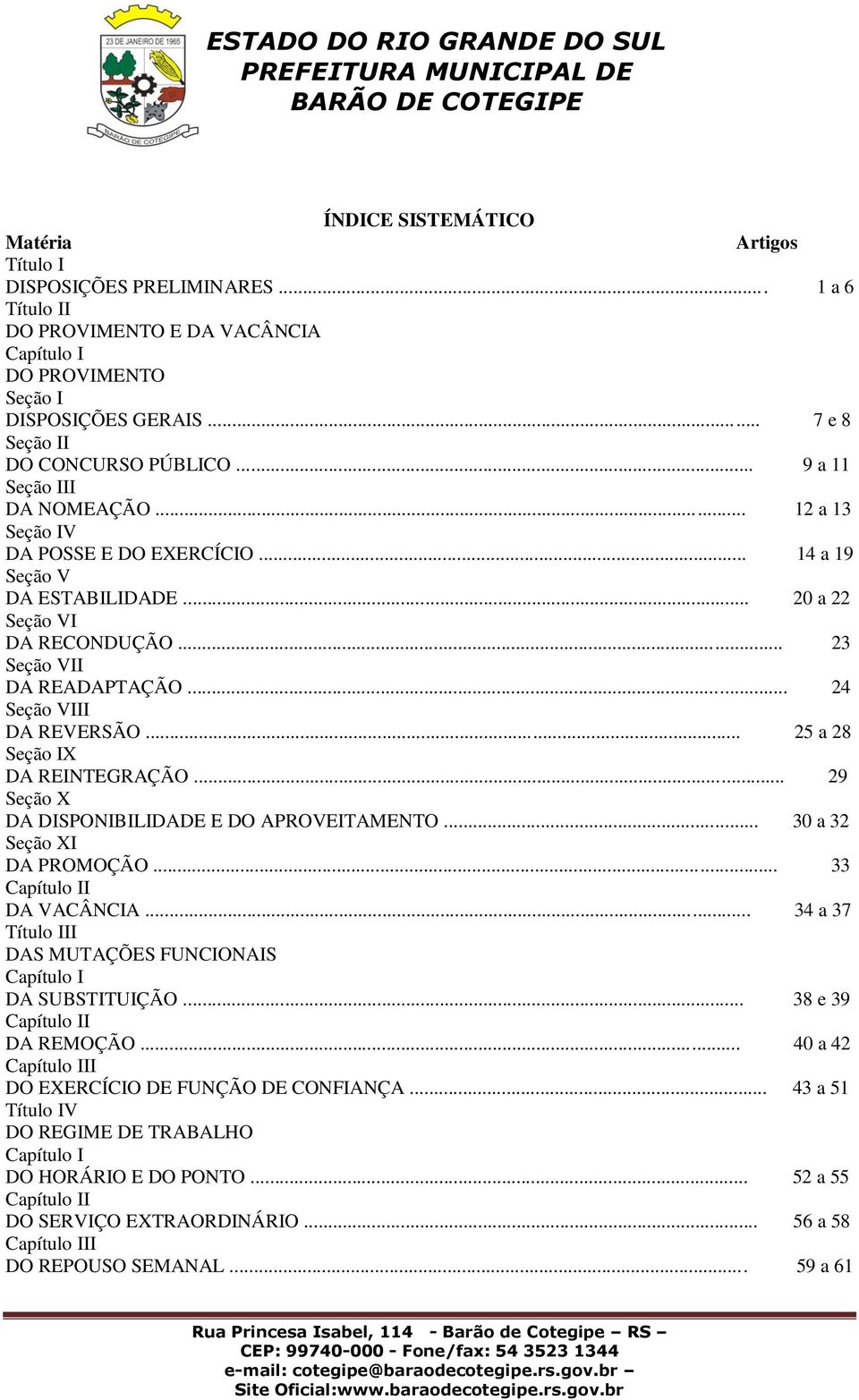 .. 23 Seção VII DA READAPTAÇÃO... 24 Seção VIII DA REVERSÃO... 25 a 28 Seção IX DA REINTEGRAÇÃO... 29 Seção X DA DISPONIBILIDADE E DO APROVEITAMENTO... 30 a 32 Seção XI DA PROMOÇÃO.