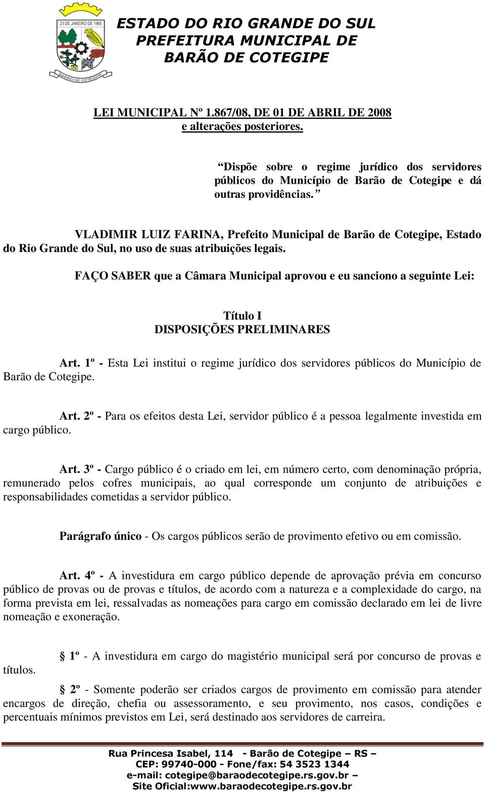 FAÇO SABER que a Câmara Municipal aprovou e eu sanciono a seguinte Lei: Título I DISPOSIÇÕES PRELIMINARES Art.