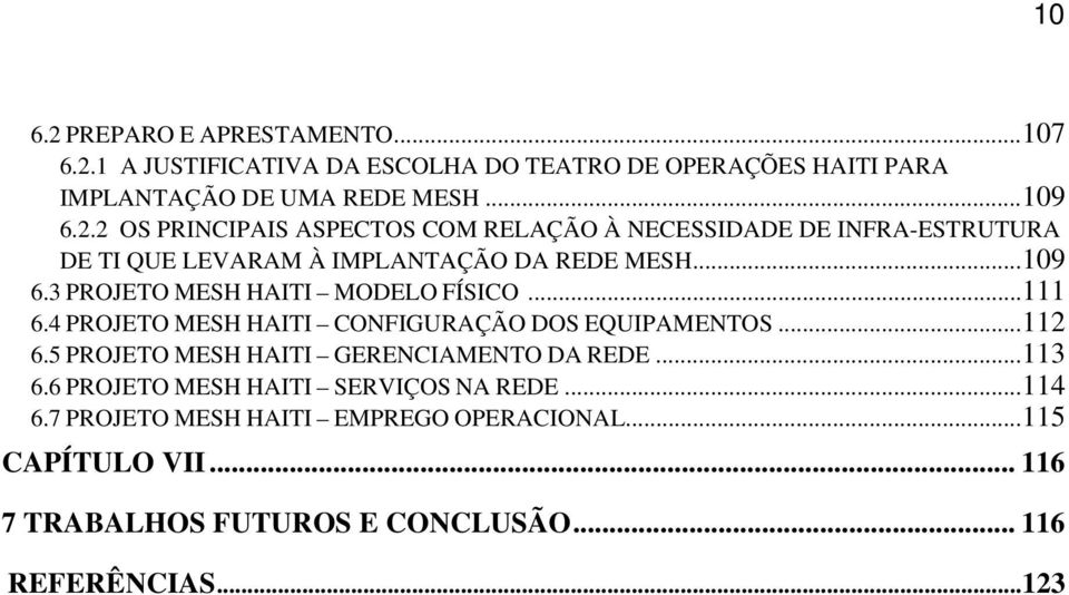 5 PROJETO MESH HAITI GERENCIAMENTO DA REDE...113 6.6 PROJETO MESH HAITI SERVIÇOS NA REDE...114 6.7 PROJETO MESH HAITI EMPREGO OPERACIONAL.