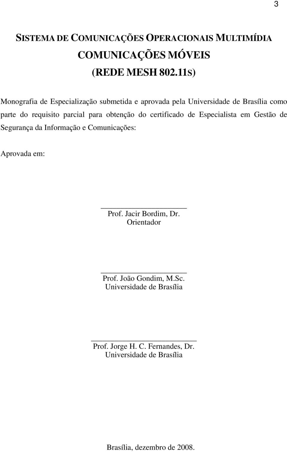 para obtenção do certificado de Especialista em Gestão de Segurança da Informação e Comunicações: Aprovada em: Prof.