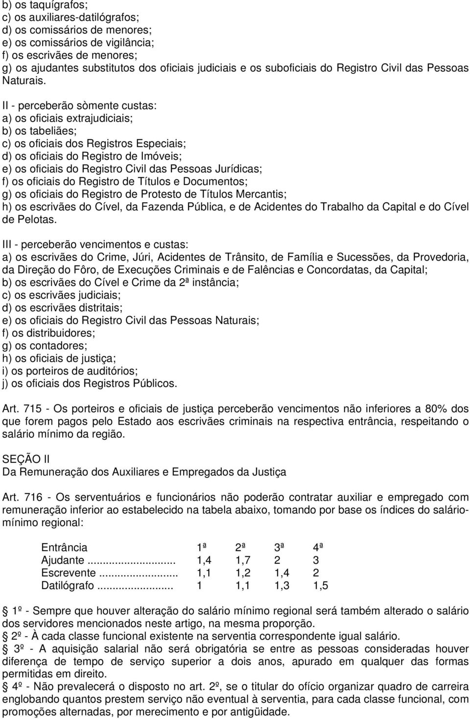 II - perceberão sòmente custas: a) os oficiais extrajudiciais; b) os tabeliães; c) os oficiais dos Registros Especiais; d) os oficiais do Registro de Imóveis; e) os oficiais do Registro Civil das