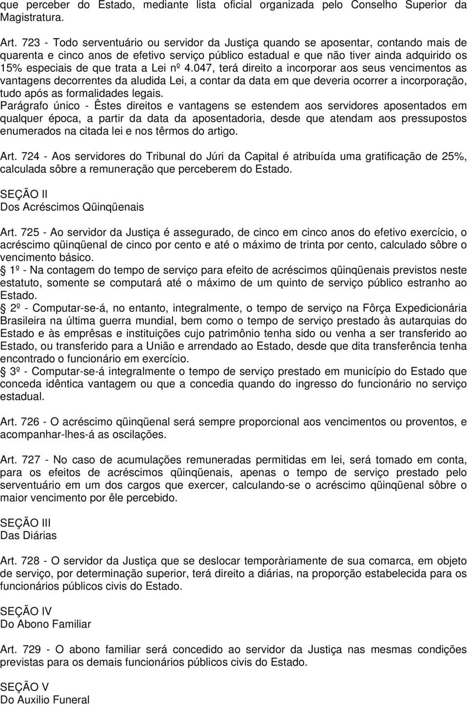 trata a Lei nº 4.047, terá direito a incorporar aos seus vencimentos as vantagens decorrentes da aludida Lei, a contar da data em que deveria ocorrer a incorporação, tudo após as formalidades legais.