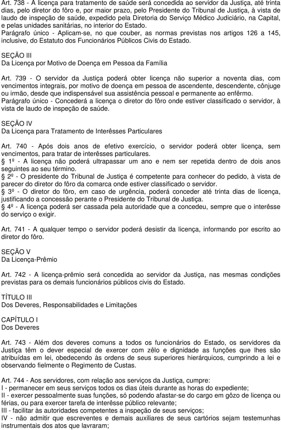 Parágrafo único - Aplicam-se, no que couber, as normas previstas nos artigos 126 a 145, inclusive, do Estatuto dos Funcionários Públicos Civis do Estado.