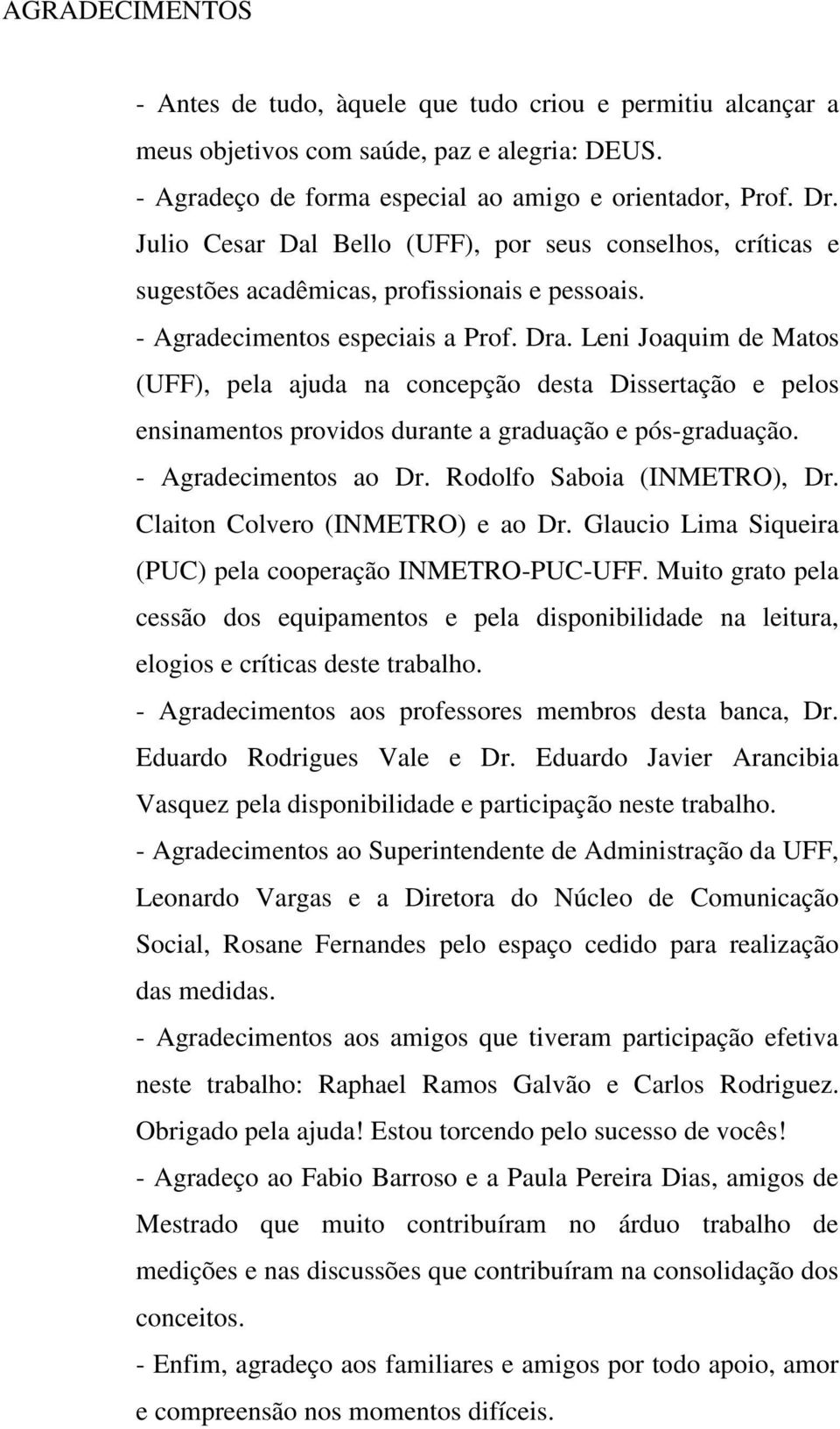 Leni Joaquim de Matos (UFF), pela ajuda na concepção desta Dissertação e pelos ensinamentos providos durante a graduação e pós-graduação. - Agradecimentos ao Dr. Rodolfo Saboia (INMETRO), Dr.