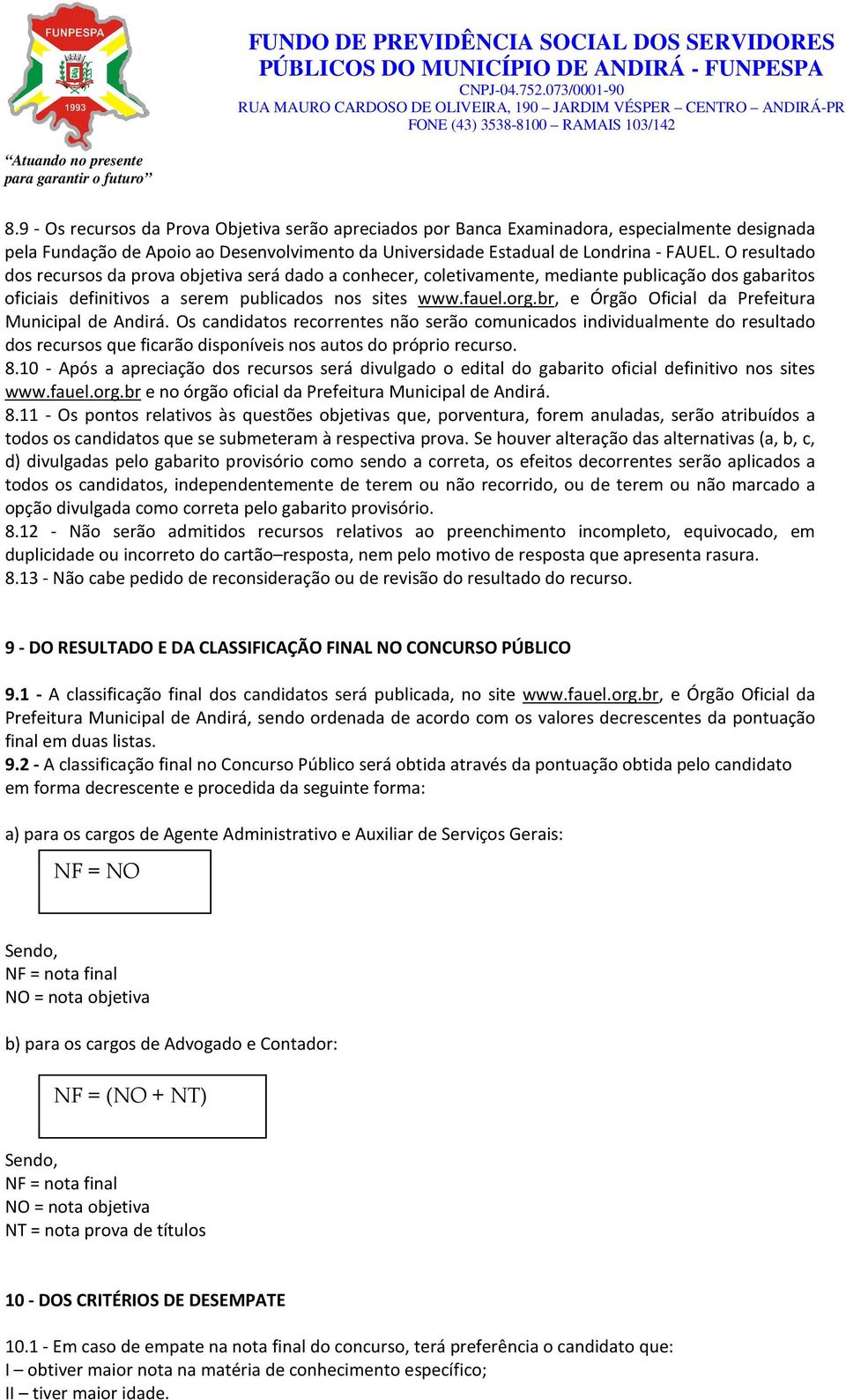 br, e Órgão Oficial da Prefeitura Municipal de Andirá. Os candidatos recorrentes não serão comunicados individualmente do resultado dos recursos que ficarão disponíveis nos autos do próprio recurso.