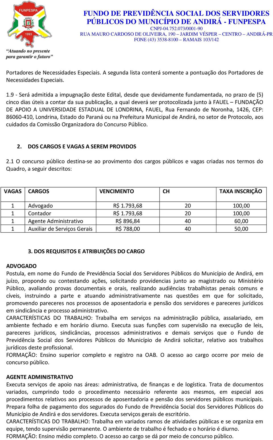 APOIO A UNIVERSIDADE ESTADUAL DE LONDRINA, FAUEL, Rua Fernando de Noronha, 1426, CEP: 86060-410, Londrina, Estado do Paraná ou na Prefeitura Municipal de Andirá, no setor de Protocolo, aos cuidados