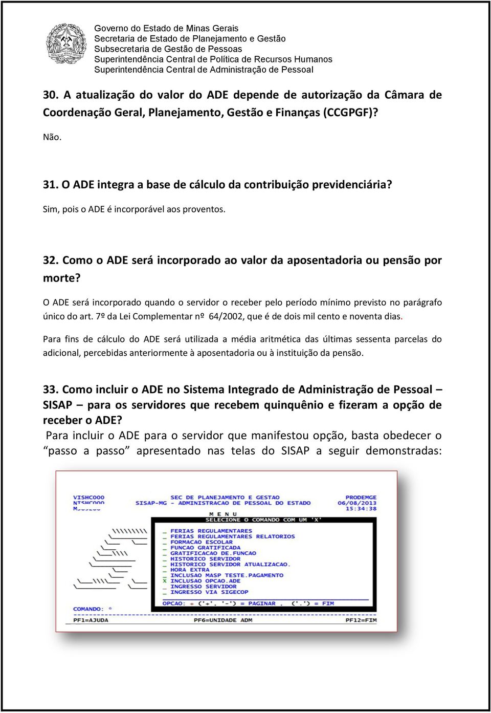 O ADE será incorporado quando o servidor o receber pelo período mínimo previsto no parágrafo único do art. 7º da Lei Complementar nº 64/2002, que é de dois mil cento e noventa dias.