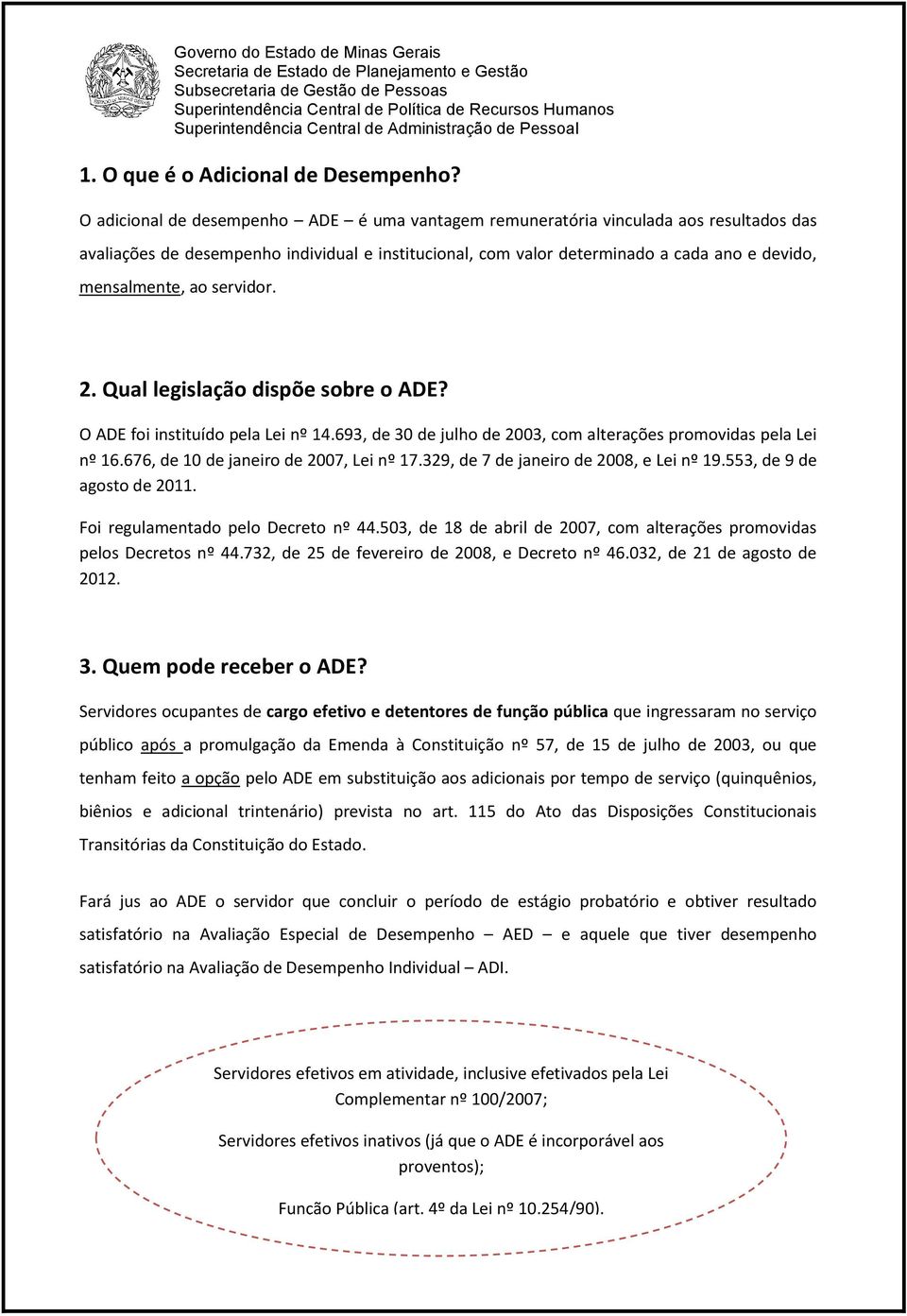 servidor. 2. Qual legislação dispõe sobre o ADE? O ADE foi instituído pela Lei nº 14.693, de 30 de julho de 2003, com alterações promovidas pela Lei nº 16.676, de 10 de janeiro de 2007, Lei nº 17.