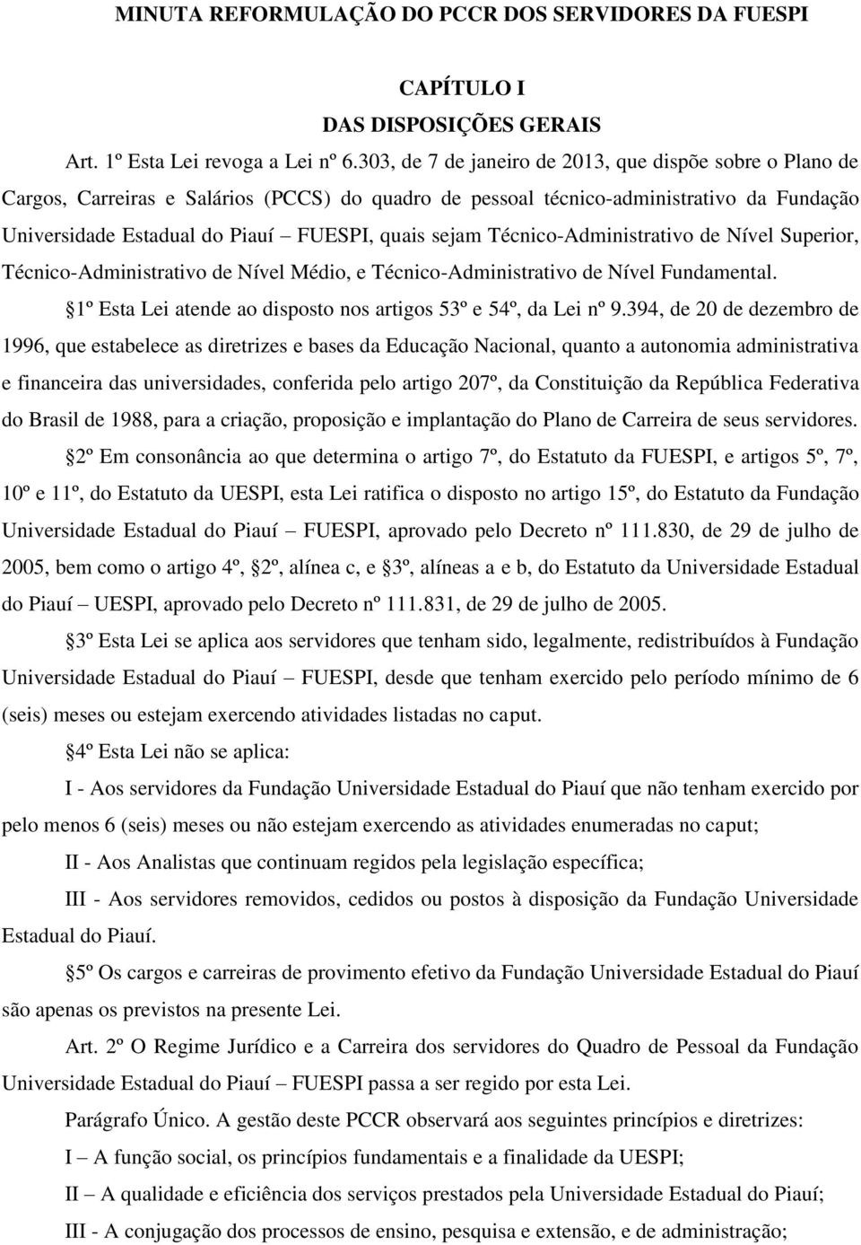 sejam Técnico-Administrativo de Nível Superior, Técnico-Administrativo de Nível Médio, e Técnico-Administrativo de Nível Fundamental. 1º Esta Lei atende ao disposto nos artigos 53º e 54º, da Lei nº 9.