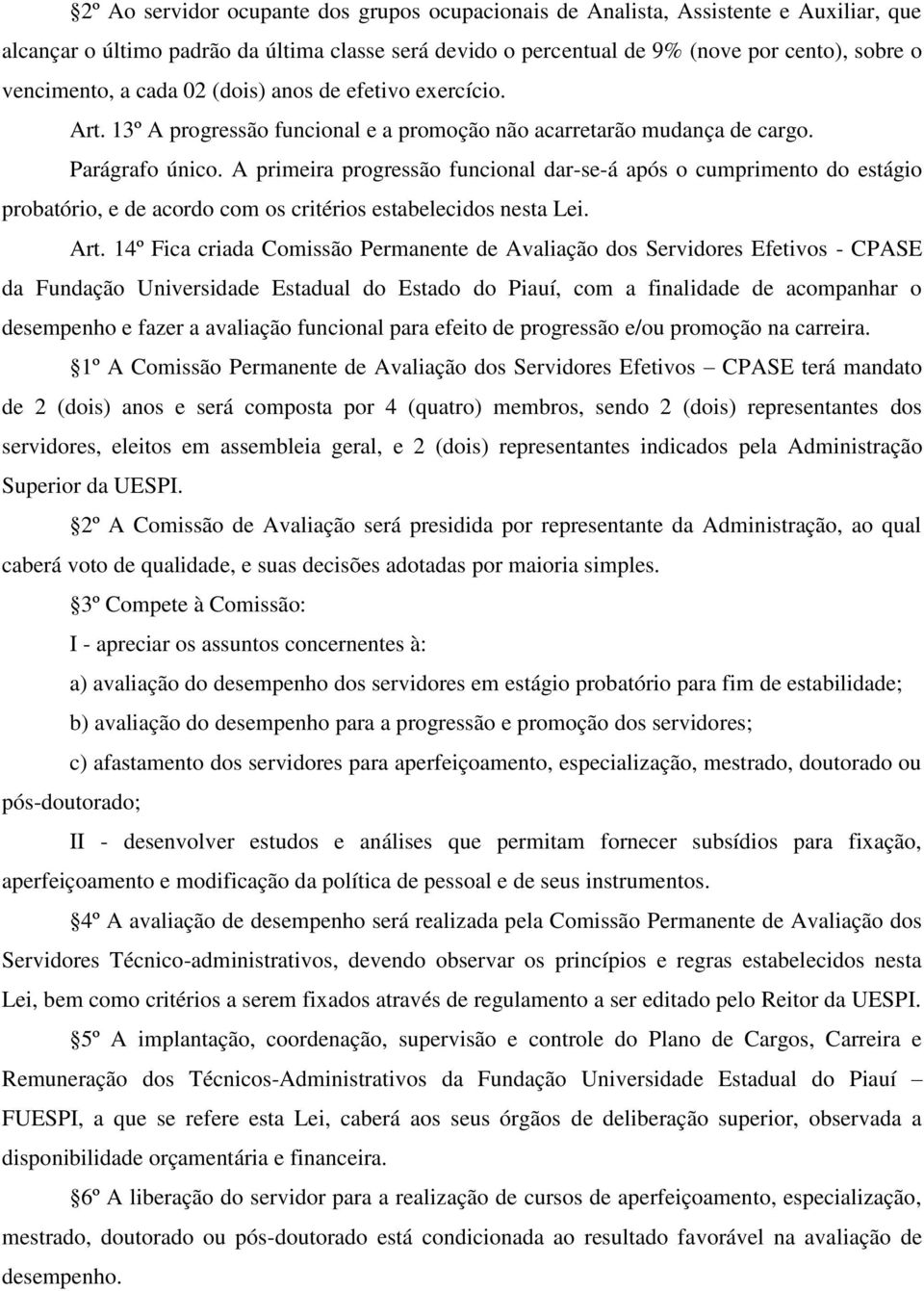 A primeira progressão funcional dar-se-á após o cumprimento do estágio probatório, e de acordo com os critérios estabelecidos nesta Lei. Art.