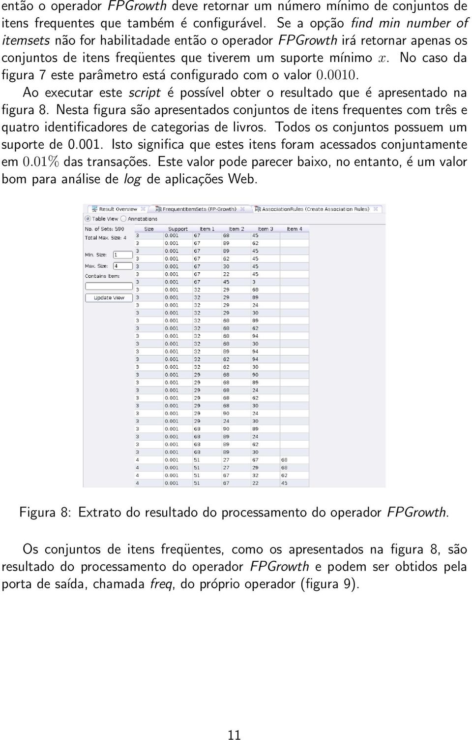 No caso da figura 7 este parâmetro está configurado com o valor 0.0010. Ao executar este script é possível obter o resultado que é apresentado na figura 8.