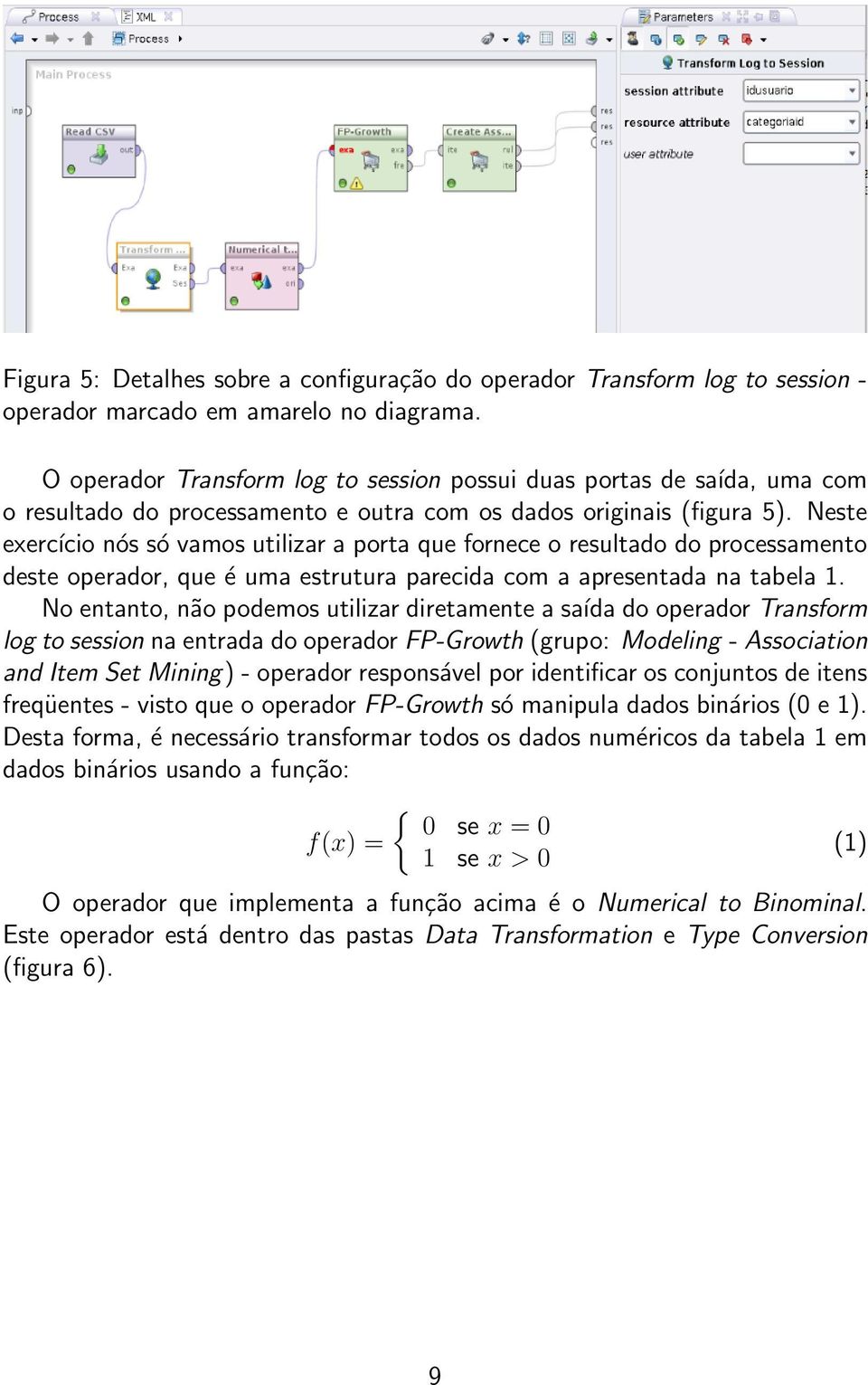 Neste exercício nós só vamos utilizar a porta que fornece o resultado do processamento deste operador, que é uma estrutura parecida com a apresentada na tabela 1.