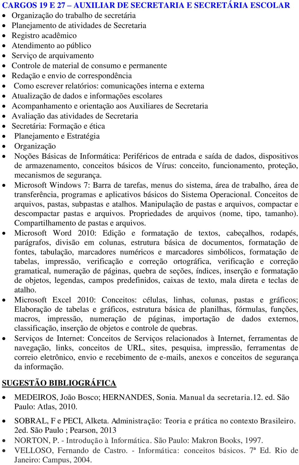 Acompanhamento e orientação aos Auxiliares de Secretaria Avaliação das atividades de Secretaria Secretária: Formação e ética Planejamento e Estratégia Organização Noções Básicas de Informática: