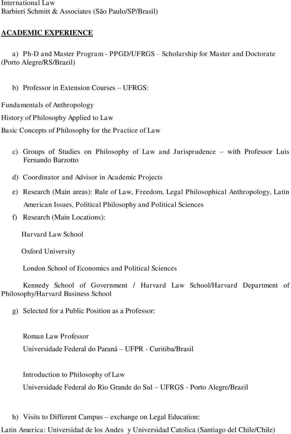 and Jurisprudence with Professor Luis Fernando Barzotto d) Coordinator and Advisor in Academic Projects e) Research (Main areas): Rule of Law, Freedom, Legal Philosophical Anthropology, Latin