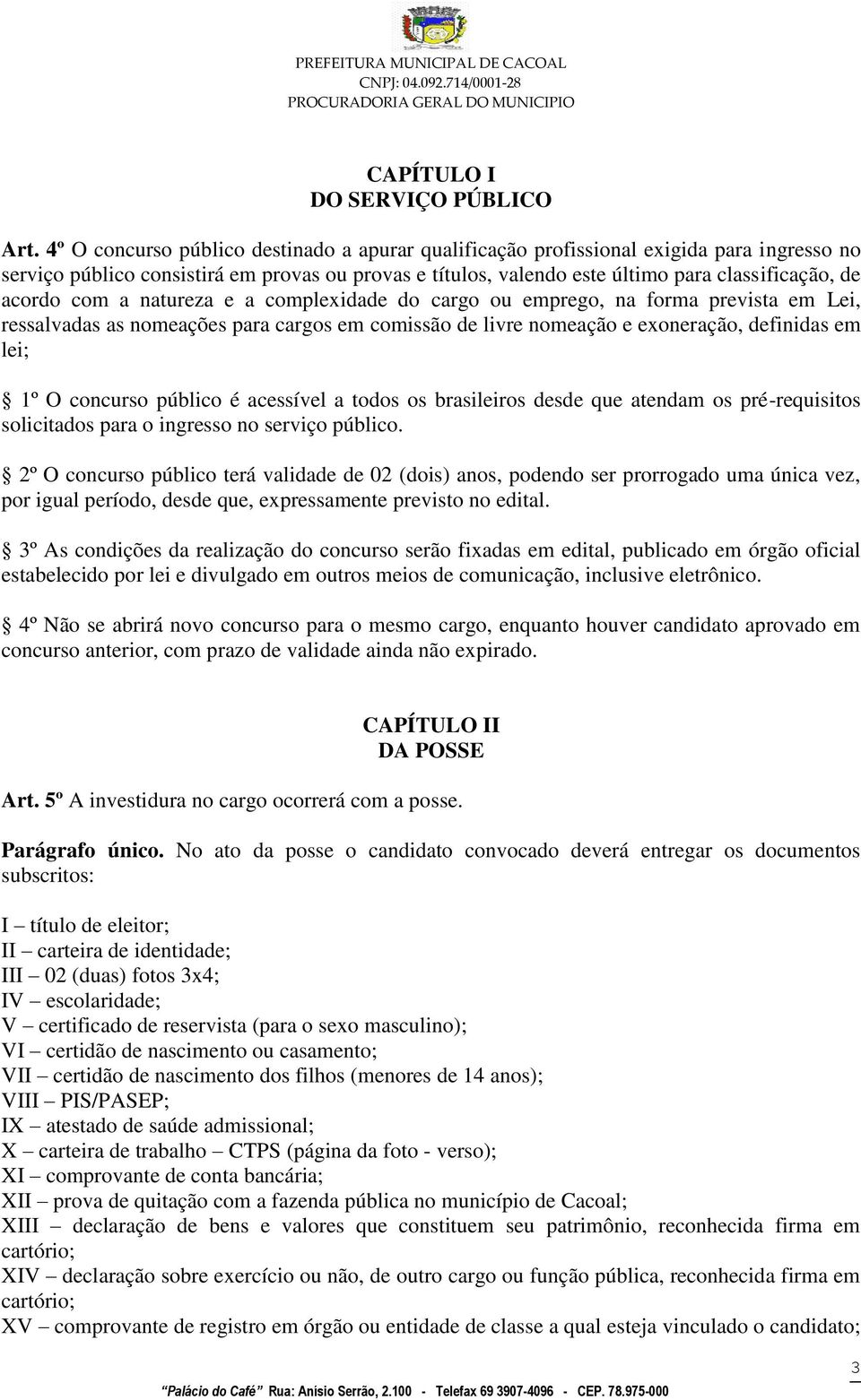 com a natureza e a complexidade do cargo ou emprego, na forma prevista em Lei, ressalvadas as nomeações para cargos em comissão de livre nomeação e exoneração, definidas em lei; 1º O concurso público