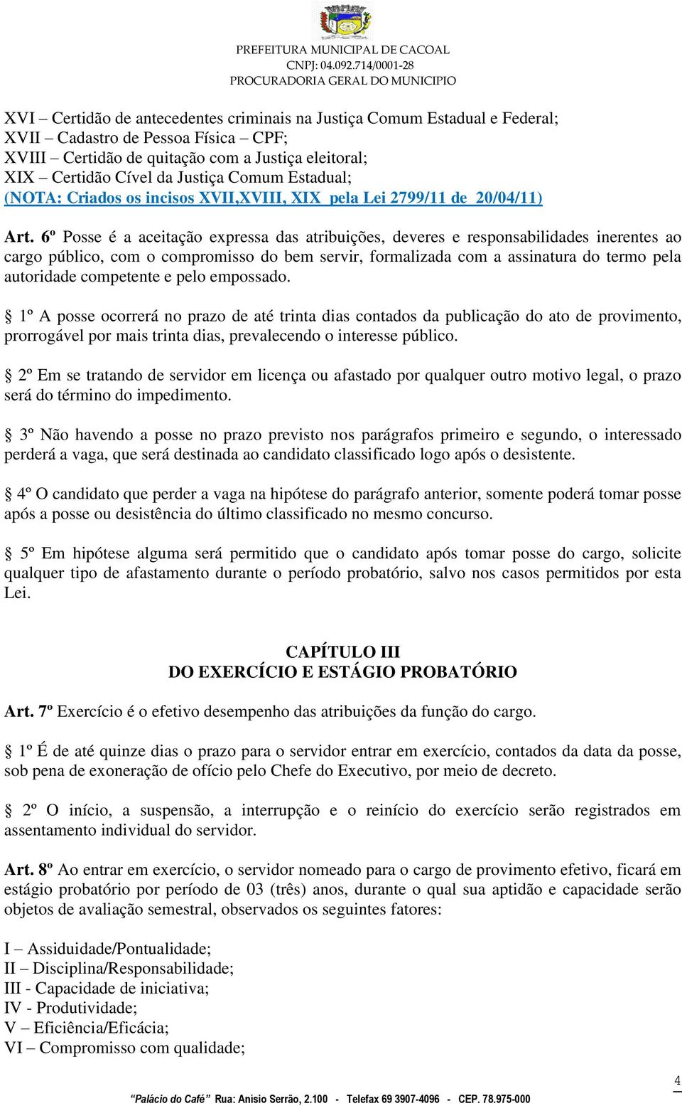 6º Posse é a aceitação expressa das atribuições, deveres e responsabilidades inerentes ao cargo público, com o compromisso do bem servir, formalizada com a assinatura do termo pela autoridade