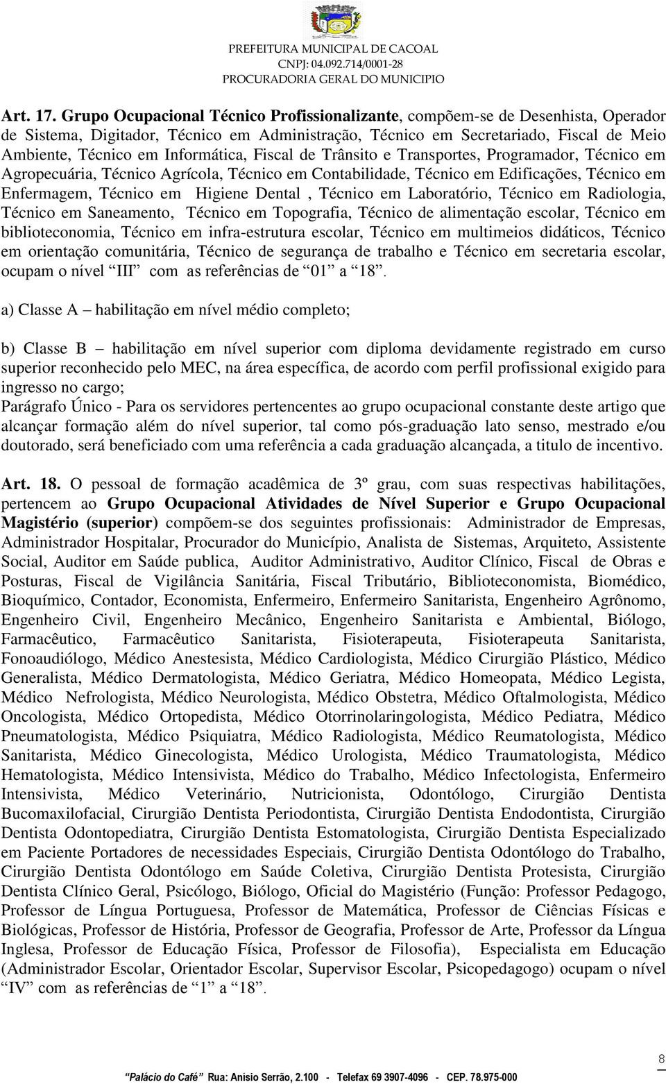 Informática, Fiscal de Trânsito e Transportes, Programador, Técnico em Agropecuária, Técnico Agrícola, Técnico em Contabilidade, Técnico em Edificações, Técnico em Enfermagem, Técnico em Higiene