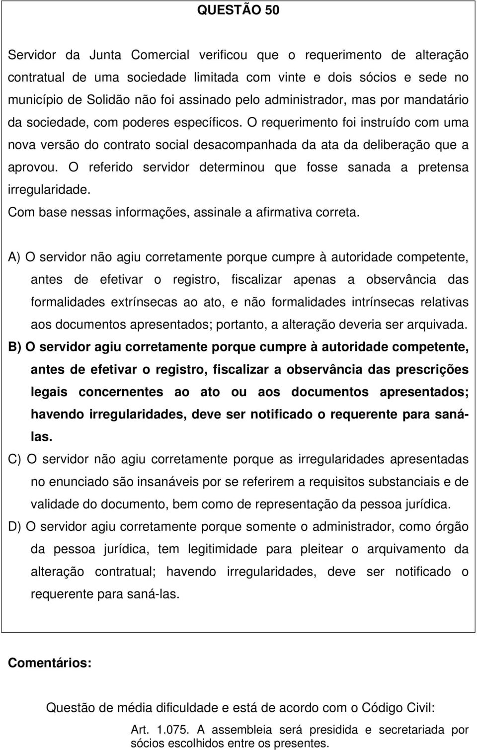 O referido servidor determinou que fosse sanada a pretensa irregularidade. Com base nessas informações, assinale a afirmativa correta.