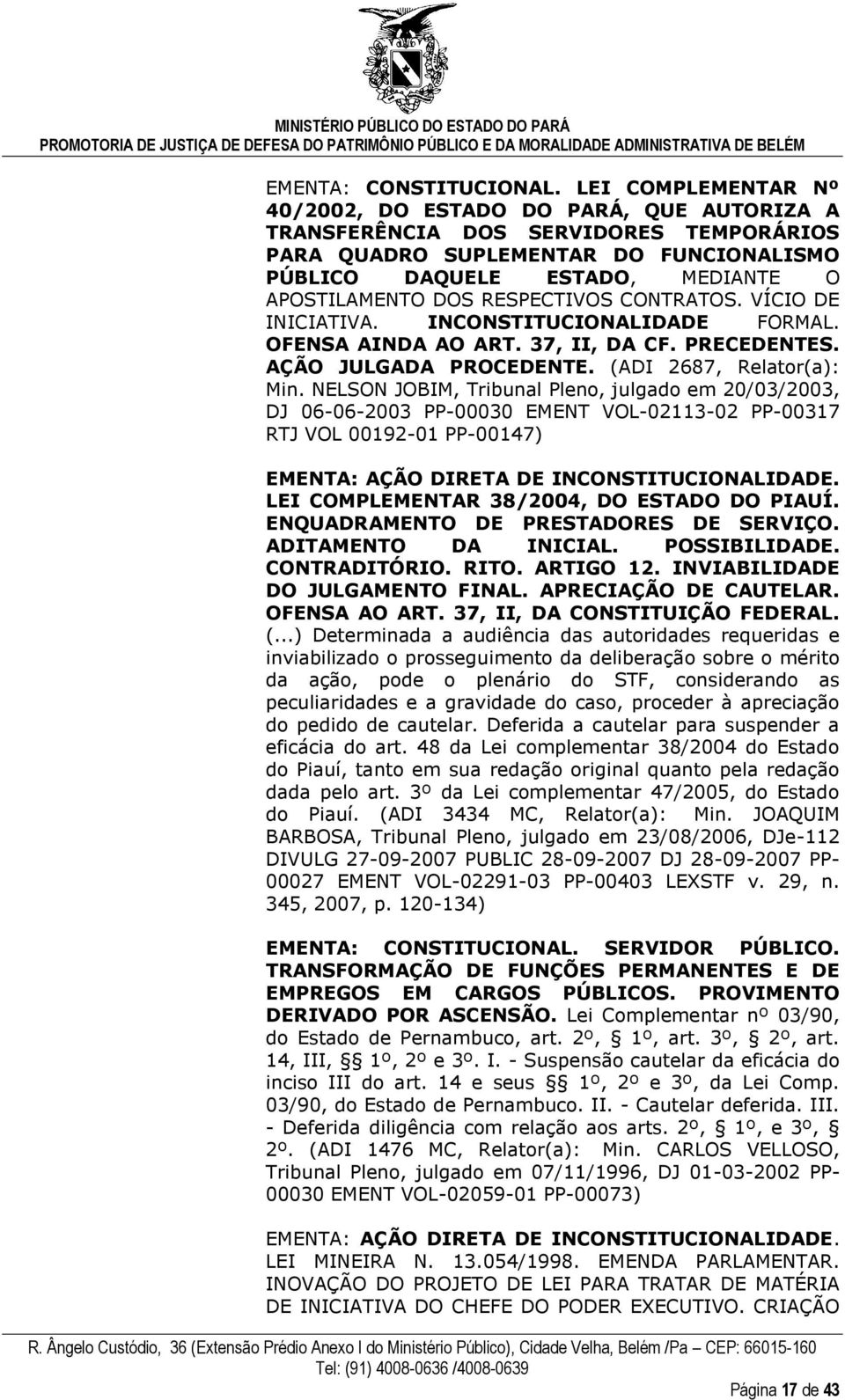 RESPECTIVOS CONTRATOS. VÍCIO DE INICIATIVA. INCONSTITUCIONALIDADE FORMAL. OFENSA AINDA AO ART. 37, II, DA CF. PRECEDENTES. AÇÃO JULGADA PROCEDENTE. (ADI 2687, Relator(a): Min.