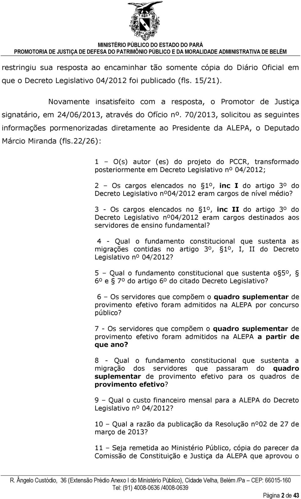 70/2013, solicitou as seguintes informações pormenorizadas diretamente ao Presidente da ALEPA, o Deputado Márcio Miranda (fls.