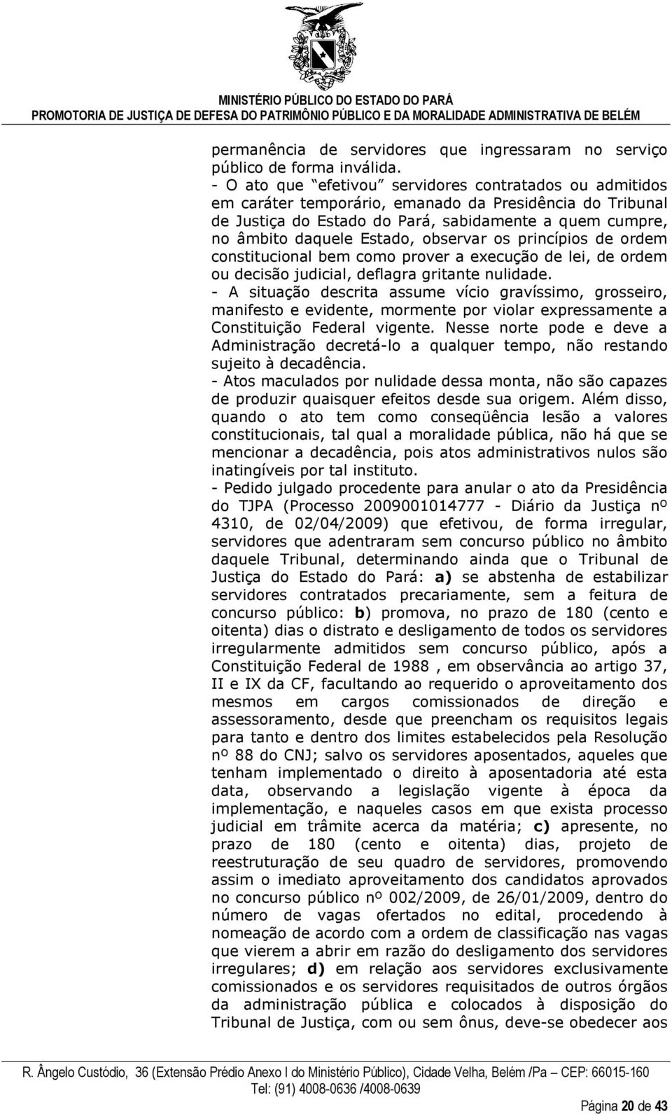 observar os princípios de ordem constitucional bem como prover a execução de lei, de ordem ou decisão judicial, deflagra gritante nulidade.