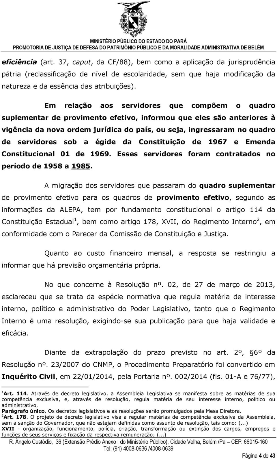 servidores sob a égide da Constituição de 1967 e Emenda Constitucional 01 de 1969. Esses servidores foram contratados no período de 1958 a 1985.