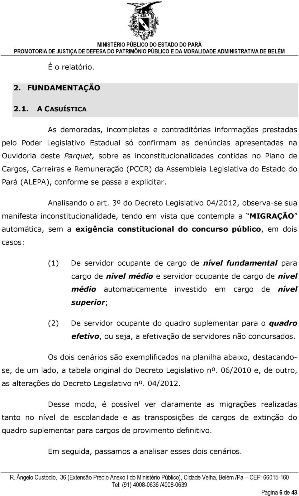 inconstitucionalidades contidas no Plano de Cargos, Carreiras e Remuneração (PCCR) da Assembleia Legislativa do Estado do Pará (ALEPA), conforme se passa a explicitar. Analisando o art.