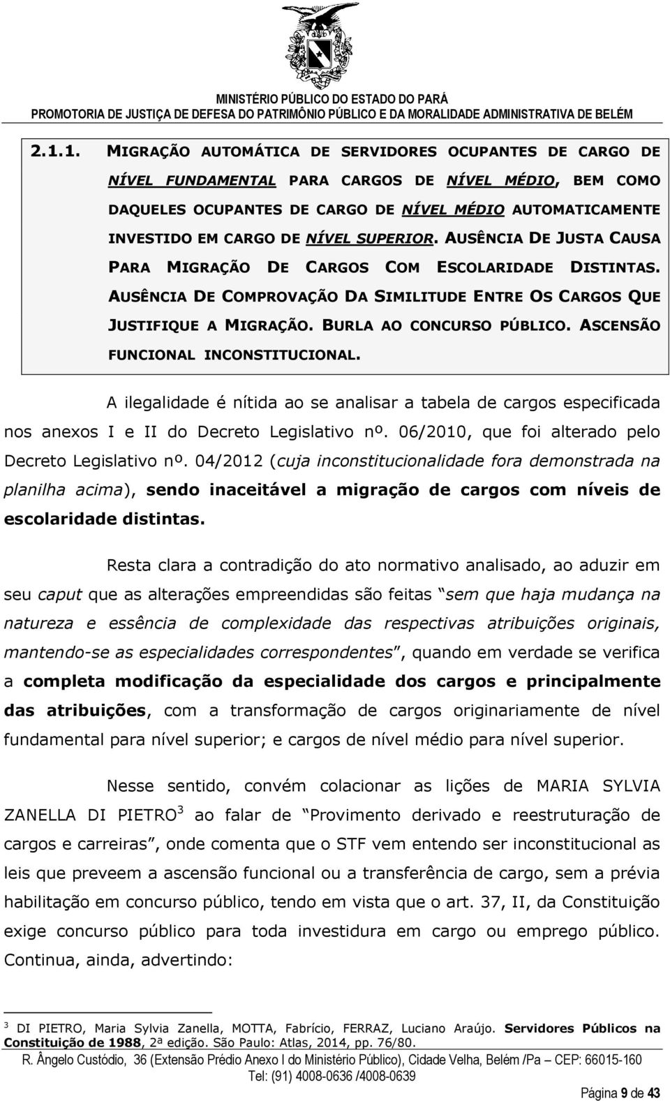 ASCENSÃO FUNCIONAL INCONSTITUCIONAL. A ilegalidade é nítida ao se analisar a tabela de cargos especificada nos anexos I e II do Decreto Legislativo nº.