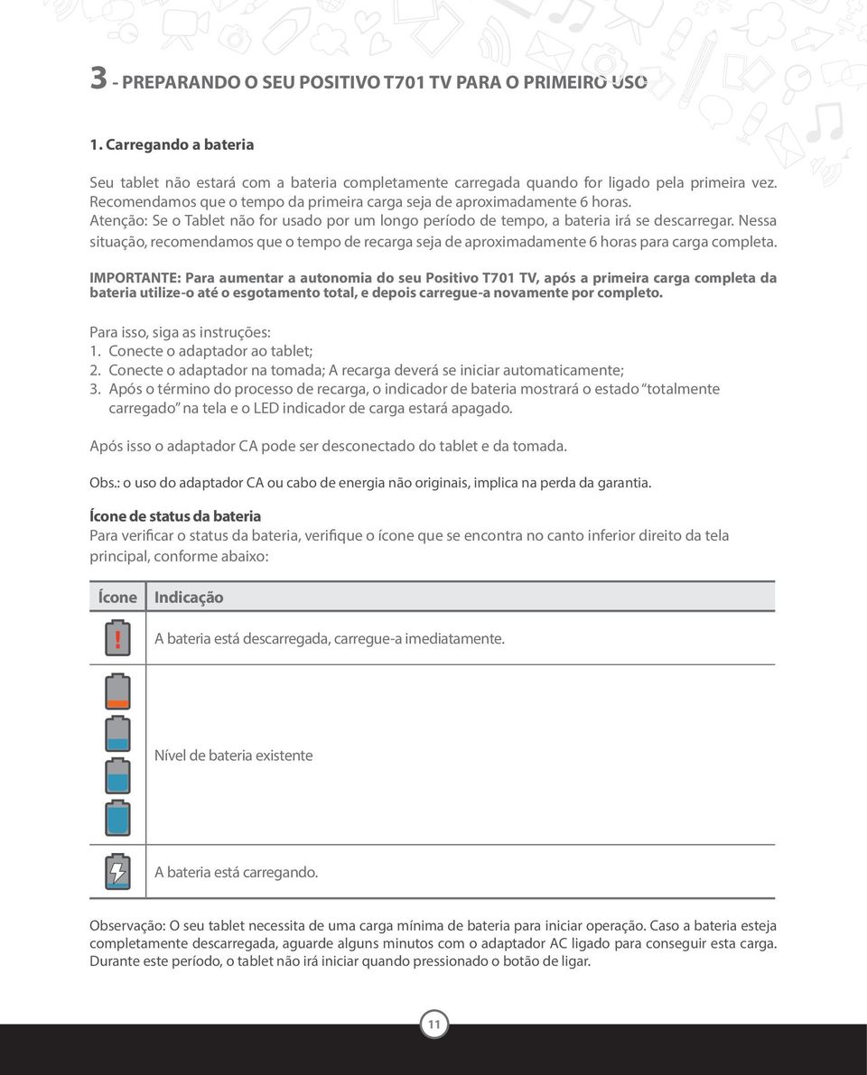 Nessa situação, recomendamos que o tempo de recarga seja de aproximadamente 6 horas para carga completa.