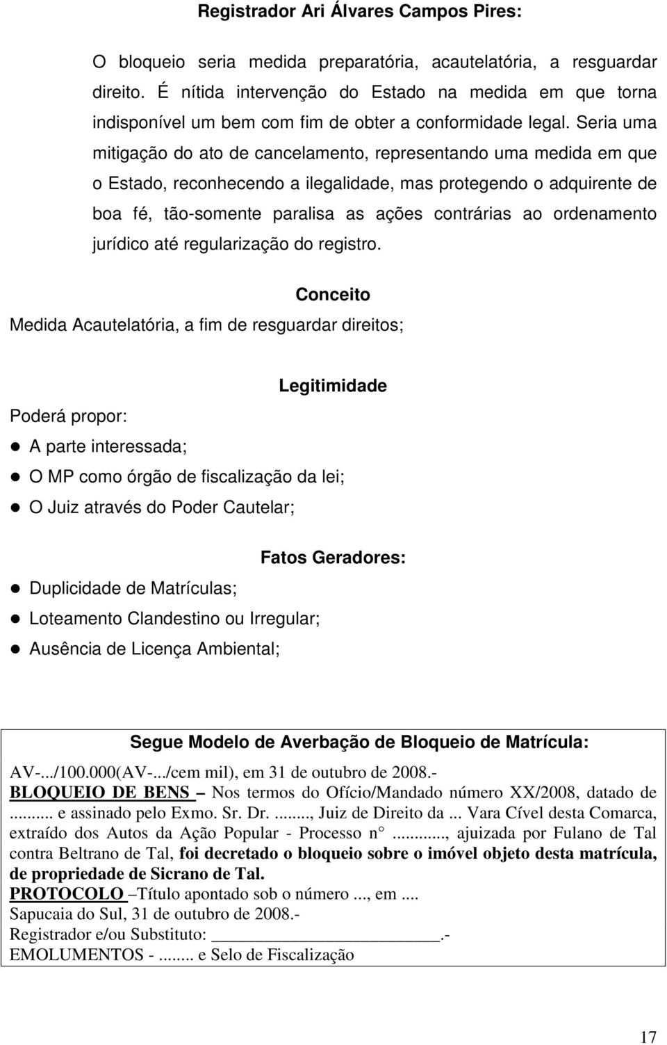 Seria uma mitigação do ato de cancelamento, representando uma medida em que o Estado, reconhecendo a ilegalidade, mas protegendo o adquirente de boa fé, tão-somente paralisa as ações contrárias ao