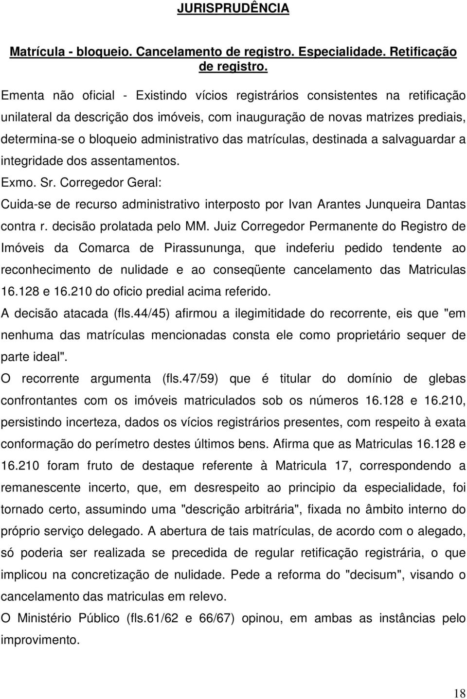 das matrículas, destinada a salvaguardar a integridade dos assentamentos. Exmo. Sr. Corregedor Geral: Cuida-se de recurso administrativo interposto por Ivan Arantes Junqueira Dantas contra r.