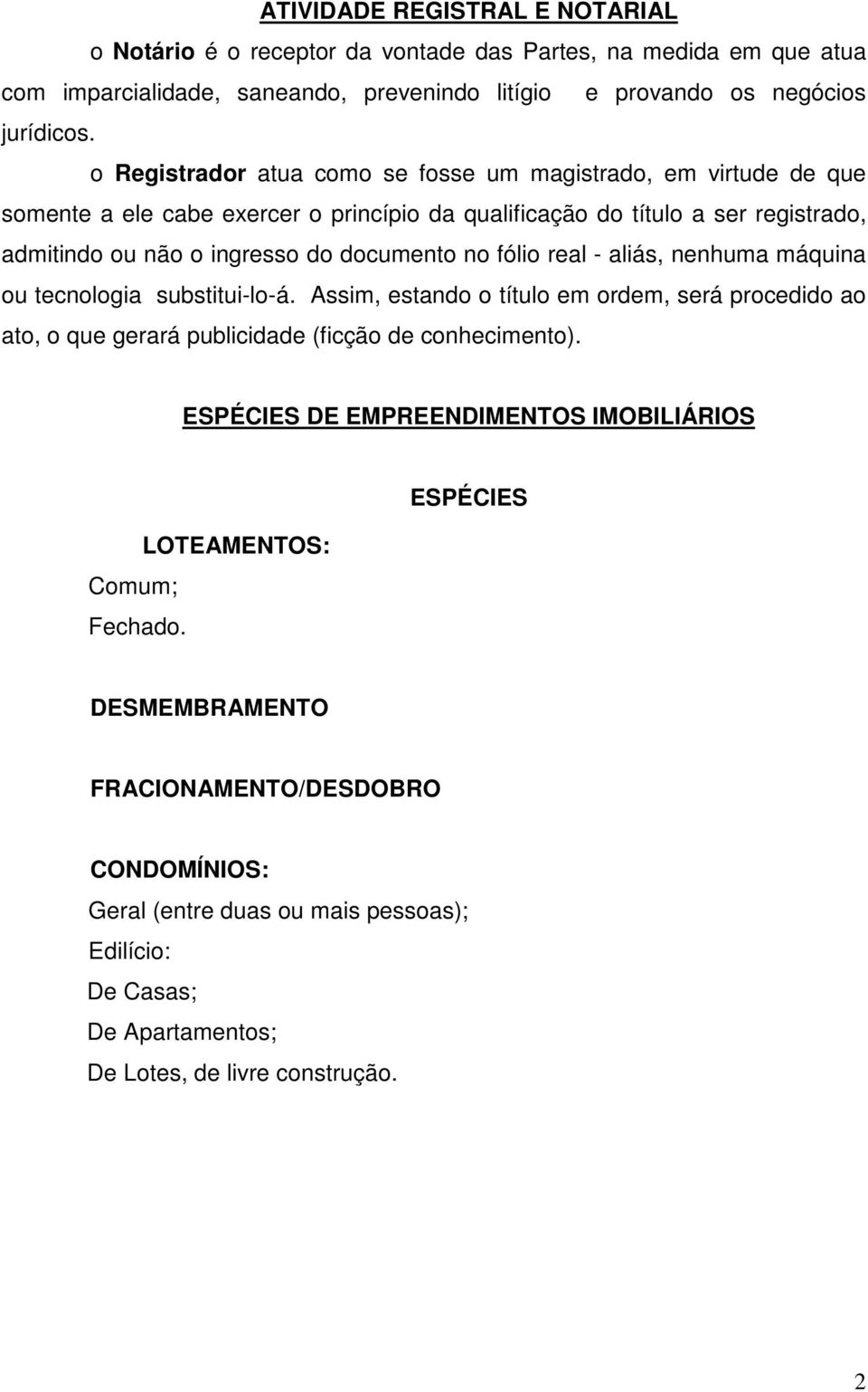 fólio real - aliás, nenhuma máquina ou tecnologia substitui-lo-á. Assim, estando o título em ordem, será procedido ao ato, o que gerará publicidade (ficção de conhecimento).