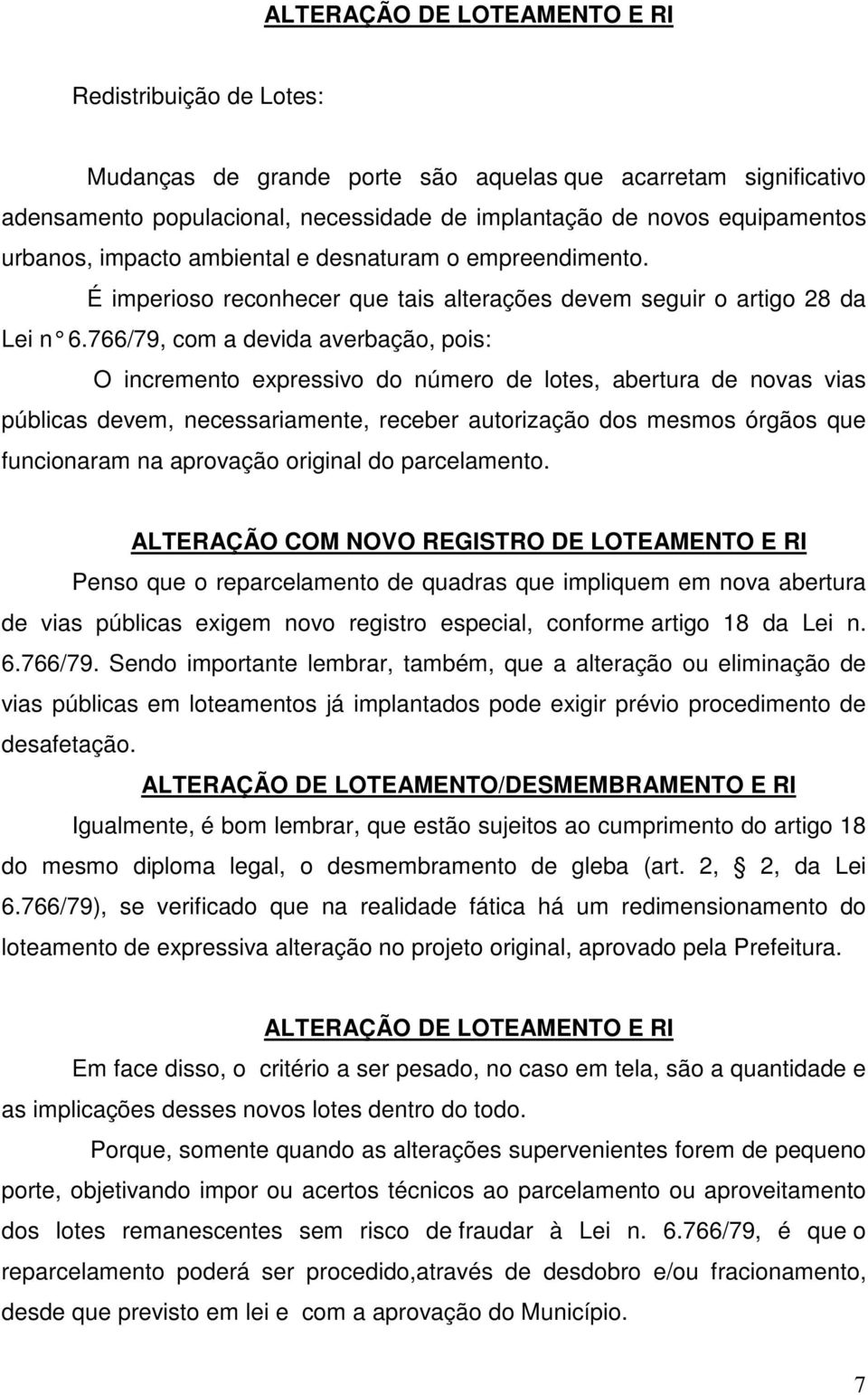 766/79, com a devida averbação, pois: O incremento expressivo do número de lotes, abertura de novas vias públicas devem, necessariamente, receber autorização dos mesmos órgãos que funcionaram na