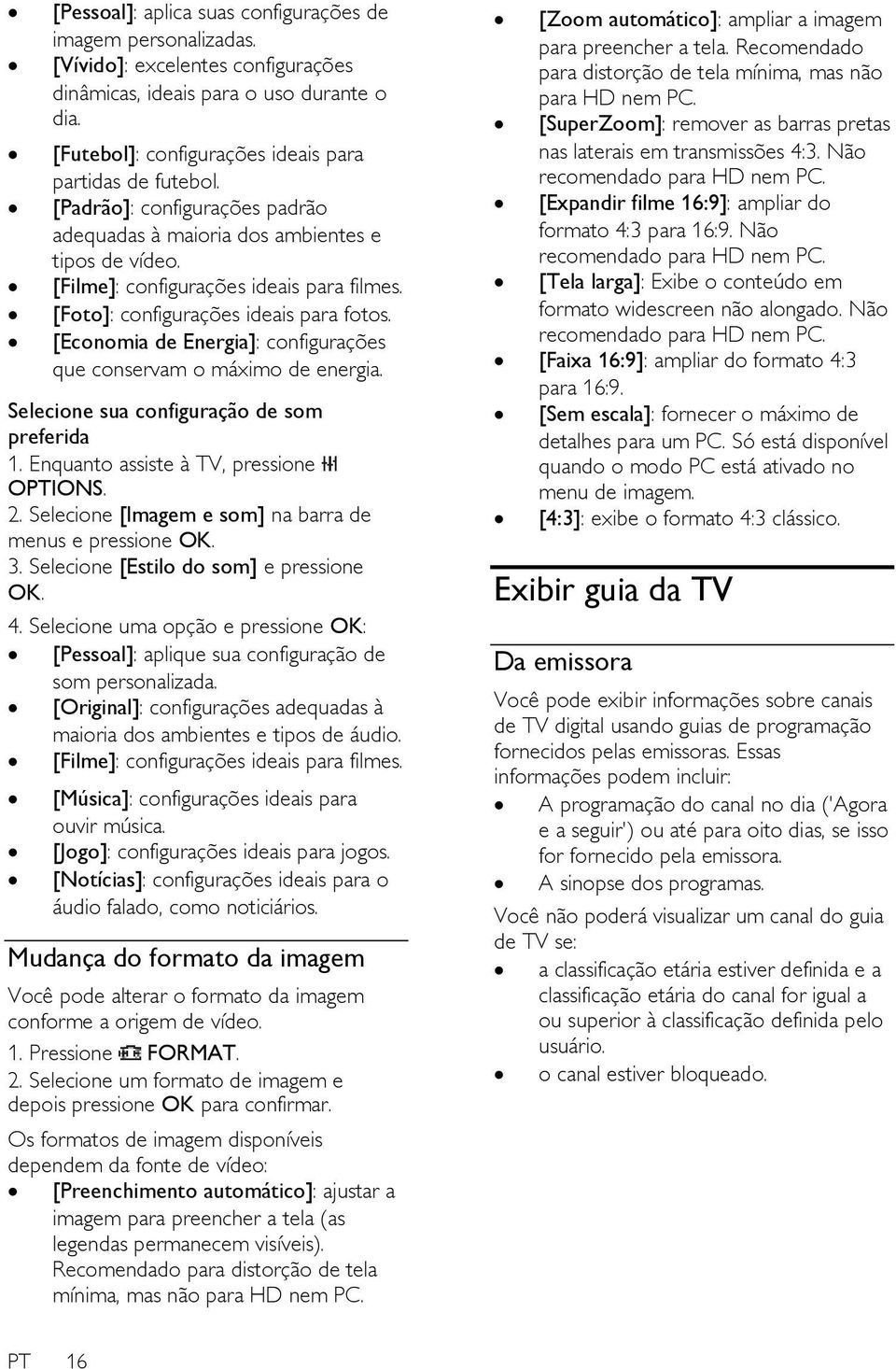 [Economia de Energia]: configurações que conservam o máximo de energia. Selecione sua configuração de som preferida 1. Enquanto assiste à TV, pressione OPTIONS. 2.