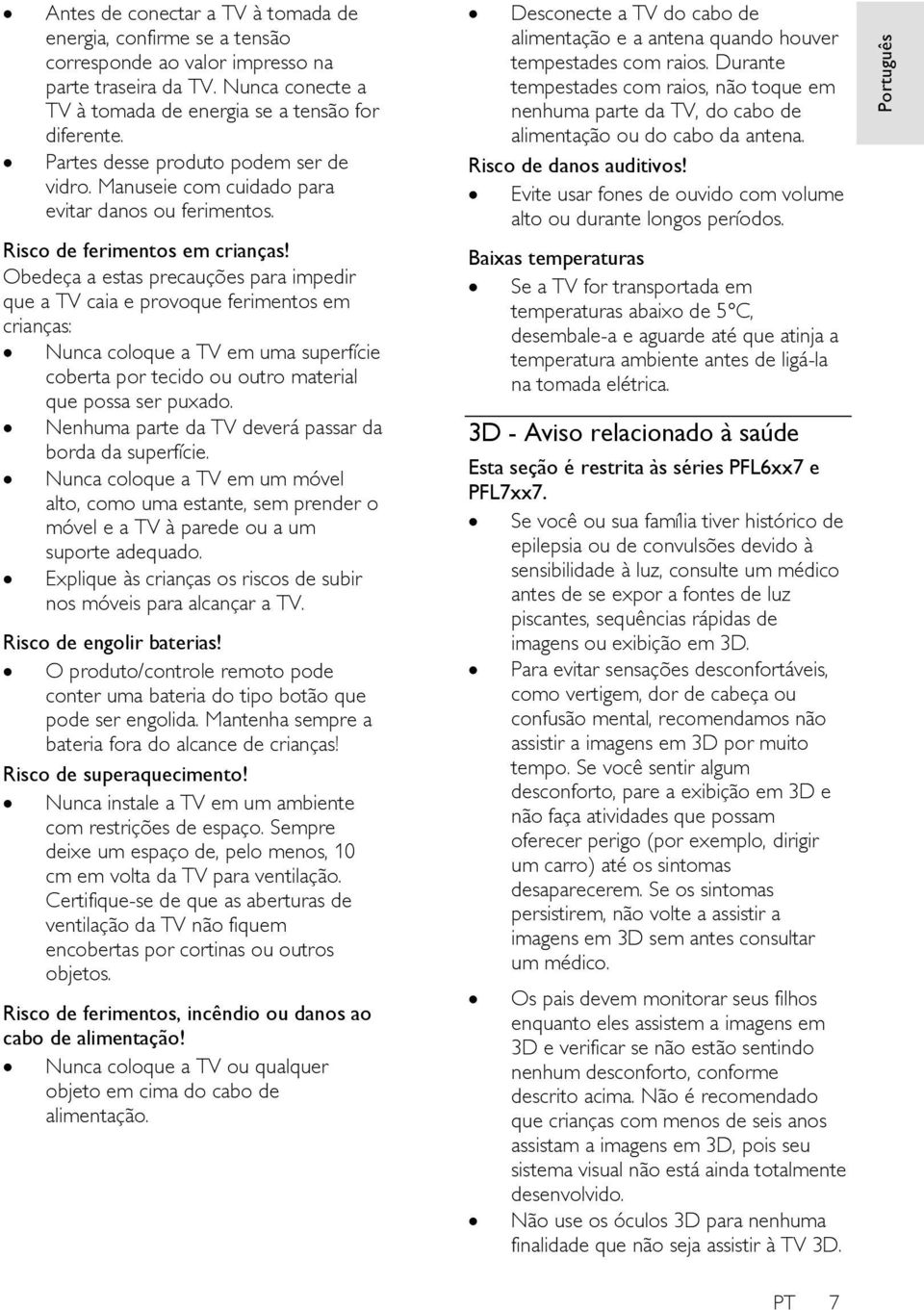 Obedeça a estas precauções para impedir que a TV caia e provoque ferimentos em crianças: Nunca coloque a TV em uma superfície coberta por tecido ou outro material que possa ser puxado.