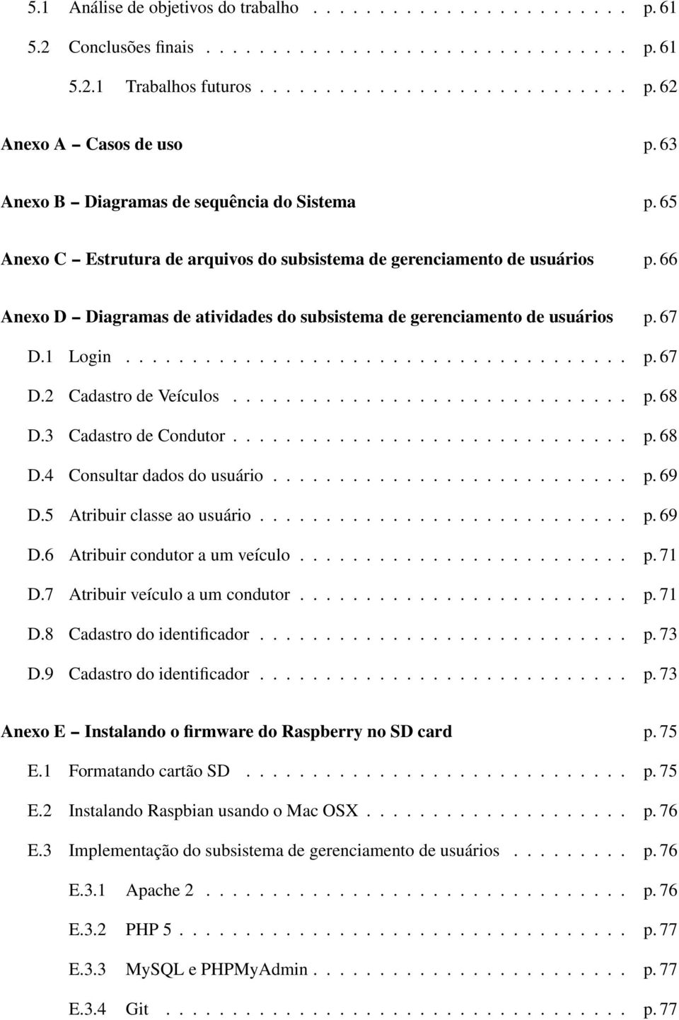 66 Anexo D -- Diagramas de atividades do subsistema de gerenciamento de usuários p. 67 D.1 Login...................................... p. 67 D.2 Cadastro de Veículos.............................. p. 68 D.