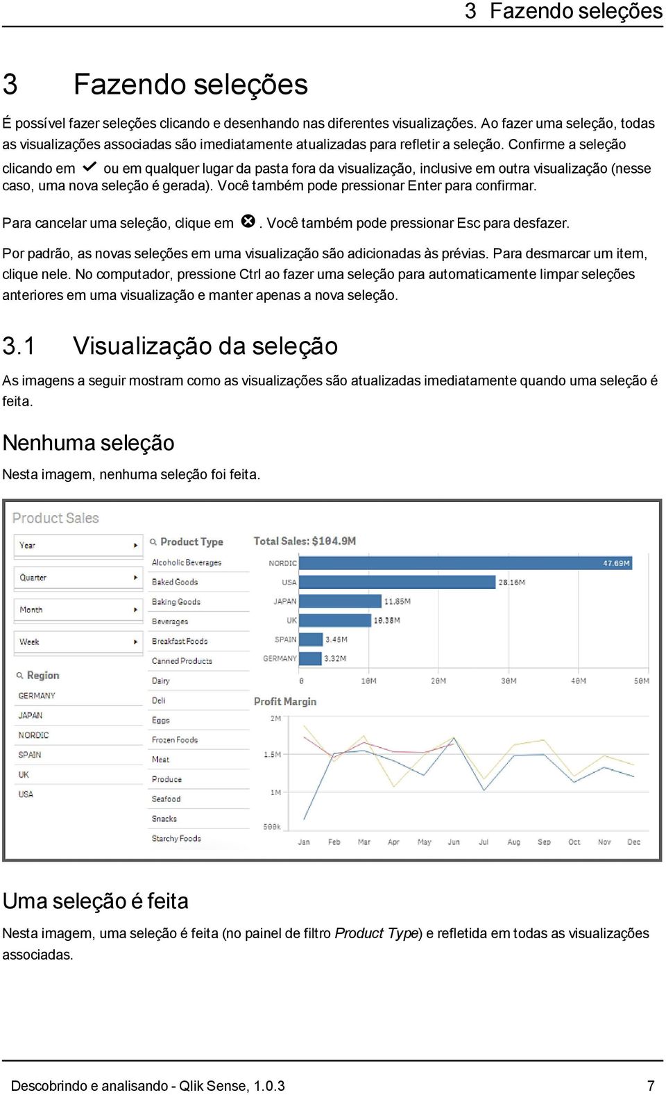 Confirme a seleção clicando em m ou em qualquer lugar da pasta fora da visualização, inclusive em outra visualização (nesse caso, uma nova seleção é gerada).