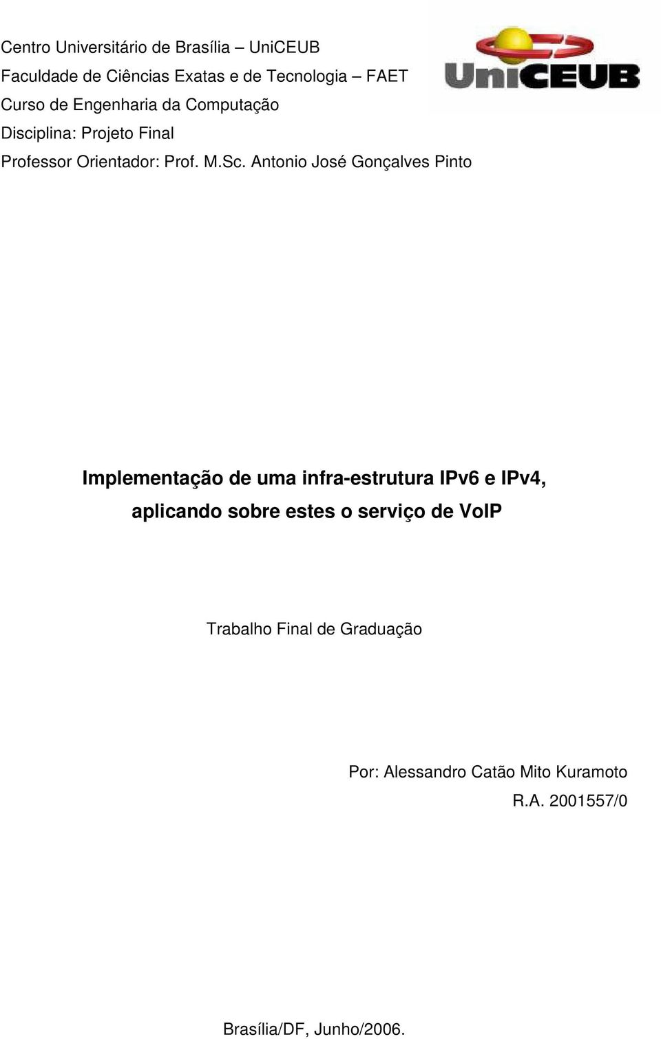 Antonio José Gonçalves Pinto Implementação de uma infra-estrutura IPv6 e IPv4, aplicando sobre estes