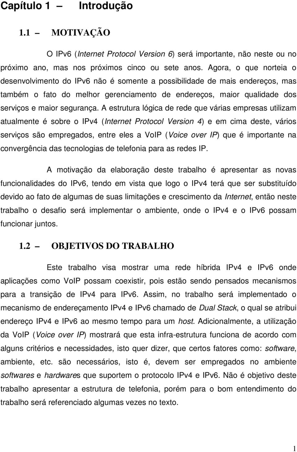 A estrutura lógica de rede que várias empresas utilizam atualmente é sobre o IPv4 (Internet Protocol Version 4) e em cima deste, vários serviços são empregados, entre eles a VoIP (Voice over IP) que