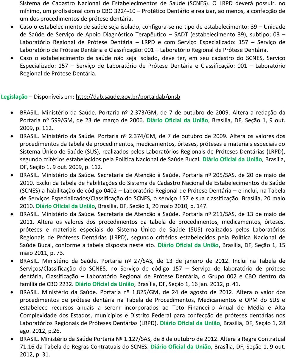 Caso o estabelecimento de saúde seja isolado, configura-se no tipo de estabelecimento: 39 Unidade de Saúde de Serviço de Apoio Diagnóstico Terapêutico SADT (estabelecimento 39), subtipo; 03