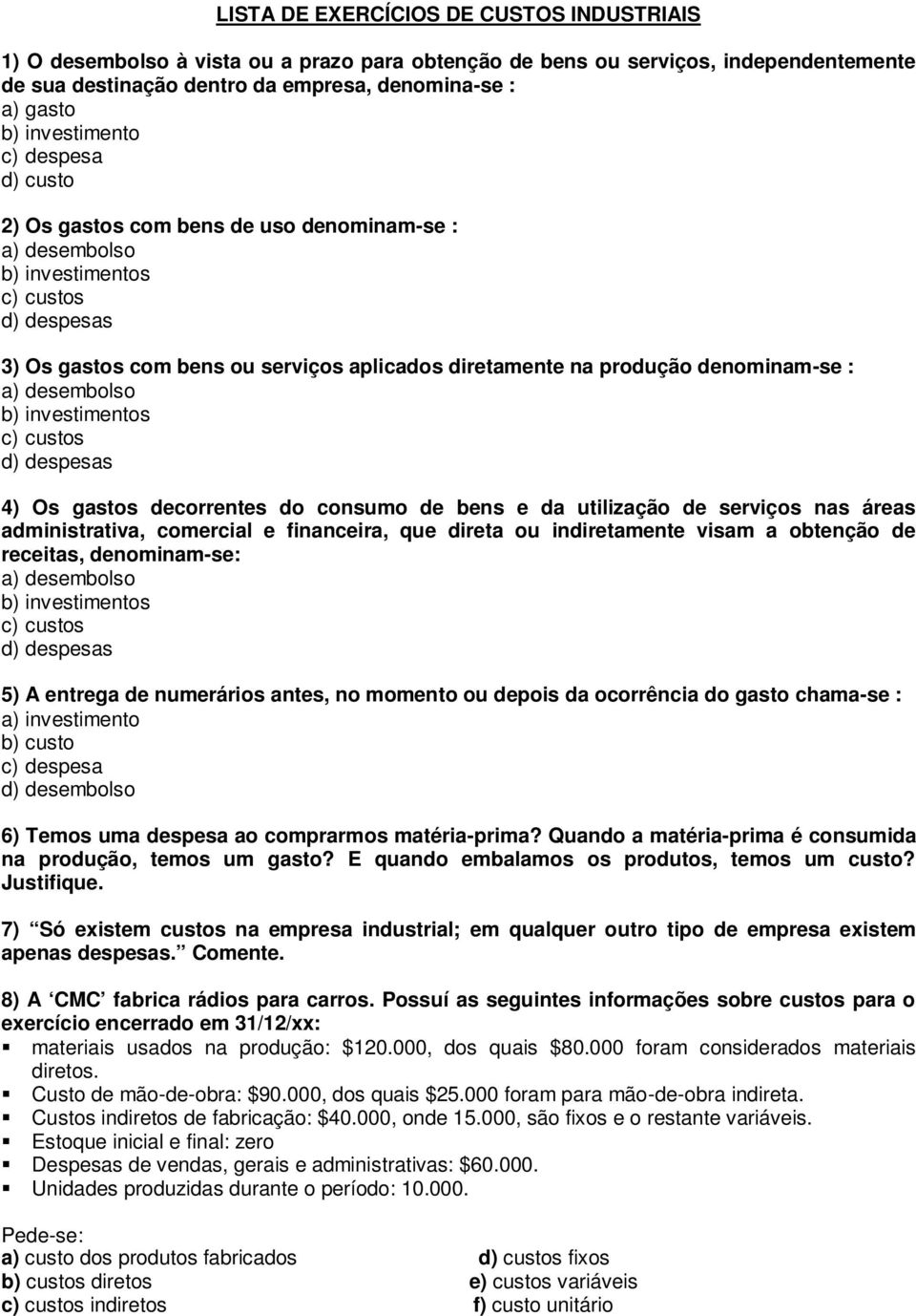 denominam-se : a) desembolso b) investimentos c) custos d) despesas 4) Os gastos decorrentes do consumo de bens e da utilização de serviços nas áreas administrativa, comercial e financeira, que